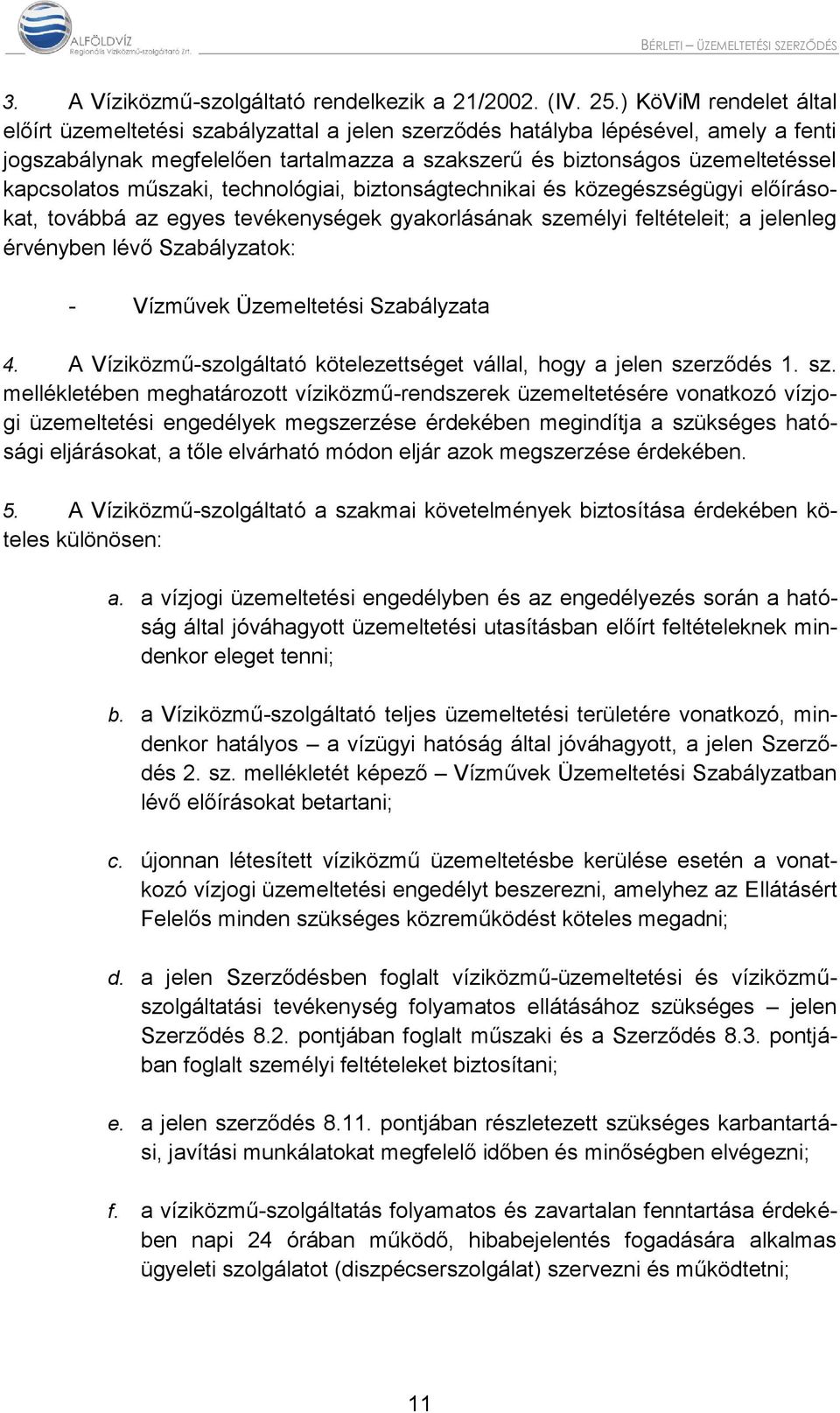 kapcsolatos műszaki, technológiai, biztonságtechnikai és közegészségügyi előírásokat, továbbá az egyes tevékenységek gyakorlásának személyi feltételeit; a jelenleg érvényben lévő Szabályzatok: -