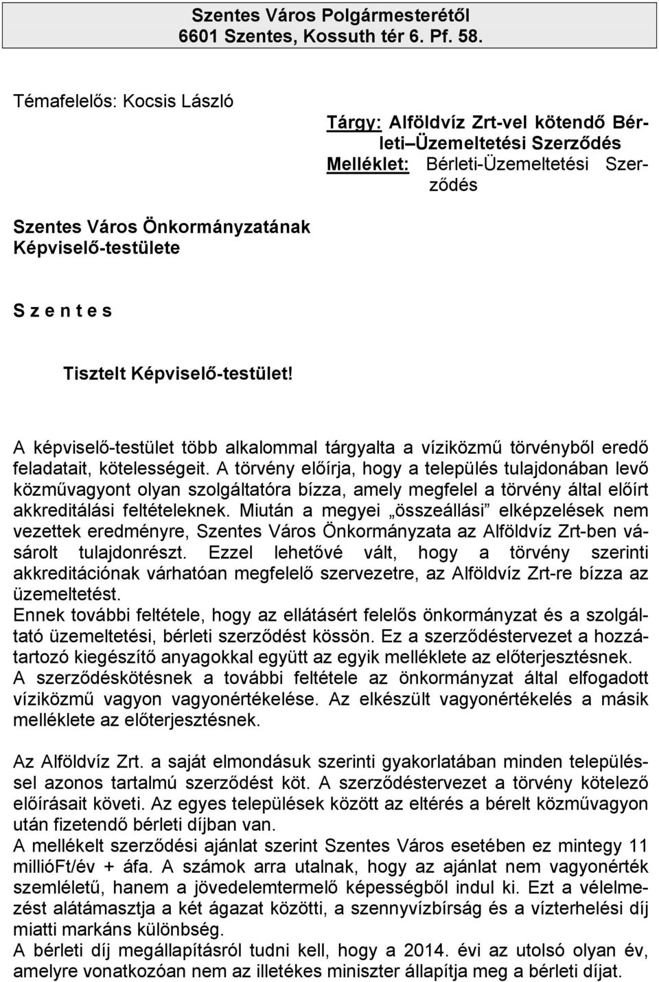 Tisztelt Képviselő-testület! A képviselő-testület több alkalommal tárgyalta a víziközmű törvényből eredő feladatait, kötelességeit.