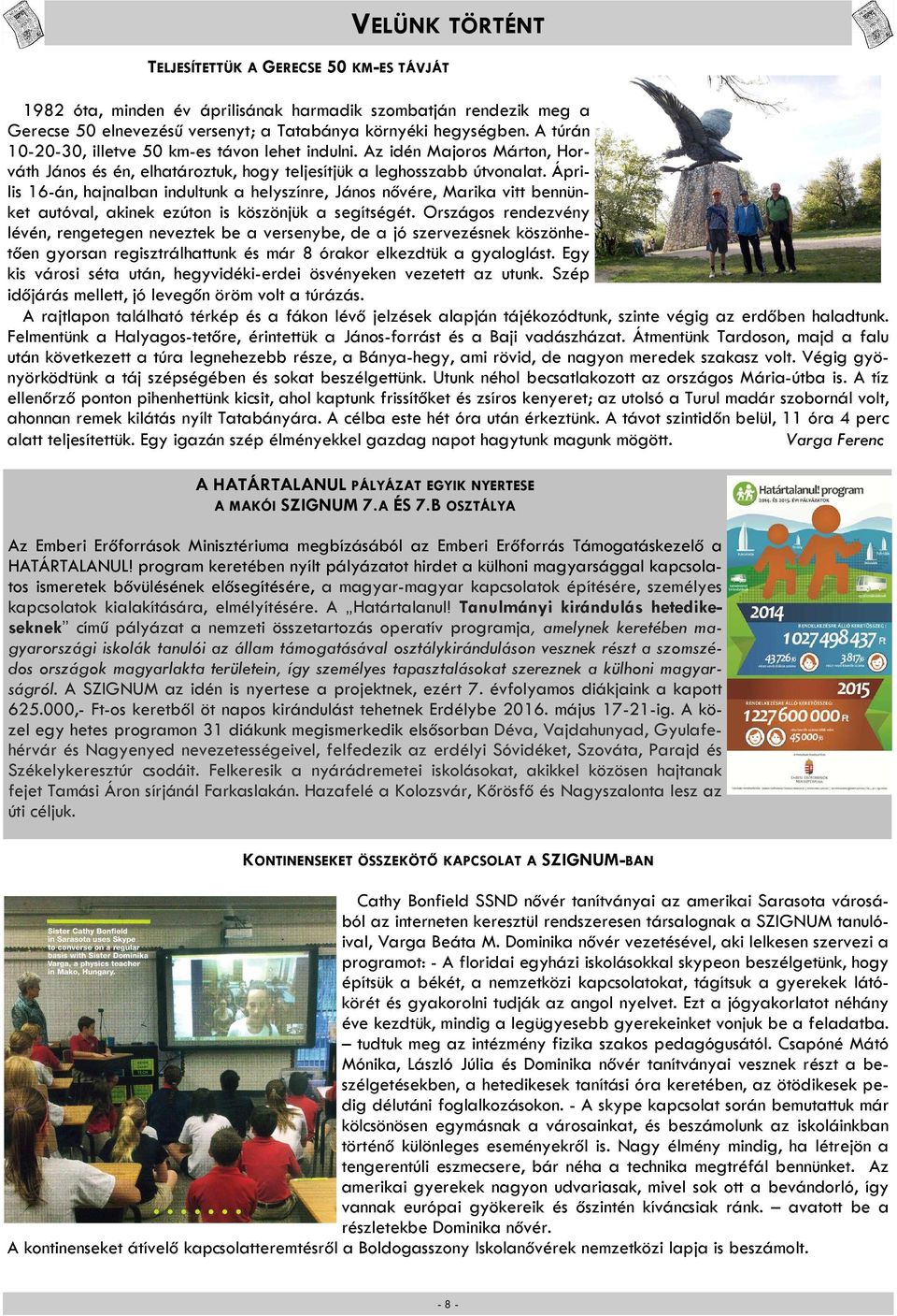 Április 16-án, hajnalban indultunk a helyszínre, János nővére, Marika vitt bennünket autóval, akinek ezúton is köszönjük a segítségét.