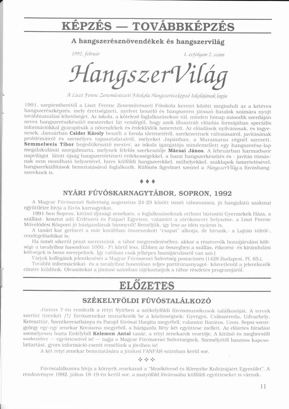 é é é mely érettségizett, é é nyelvet beszélőé ő ésé hangszeren jtsszó ó fiatalok Í szmra nyújtú tovbbtanulsi lehetőséget. ő é Az iskola. a ktelező ő foglalkozsokon túl.