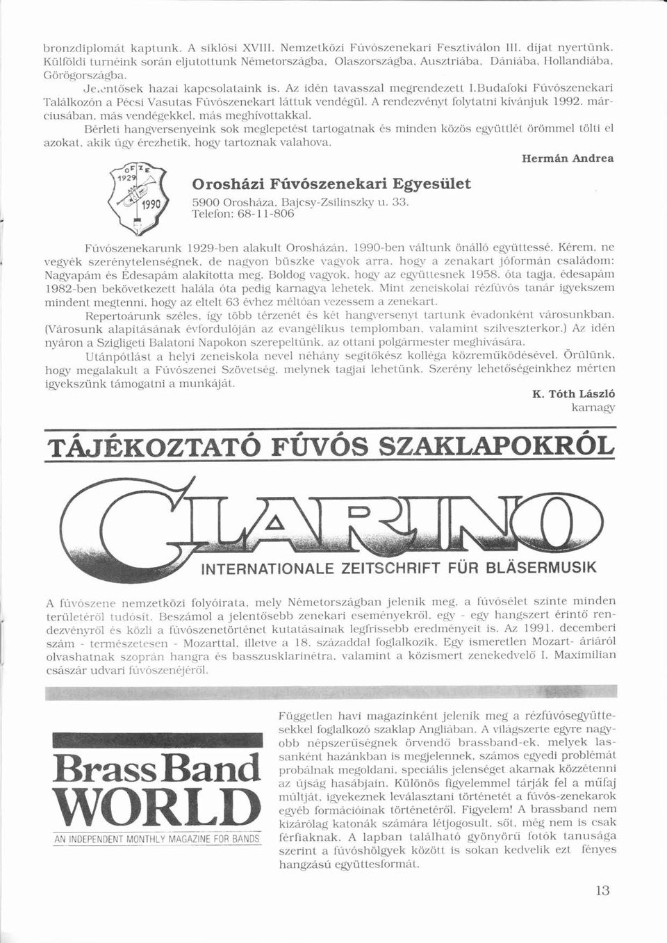 é hogy tartoznak valahova. bronzdiplomt kaptunk. A Siklósi XVIII. Nemzetkzi Fúvószenekari Fesztivlon lll. díjat nyertünk. Olaszorszgba. Ausztriba. Dniba. Hollandiba.