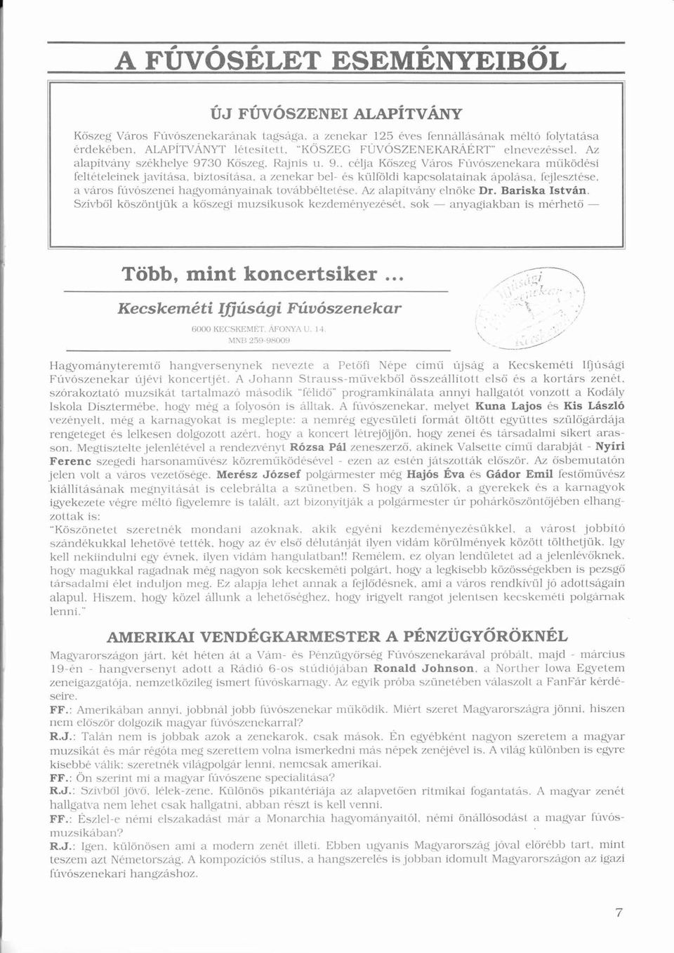 í biztosítsa, í a zenekar bel- ésé külfldiü kapcsolatainak polsa. fejlesztése. é a vros fúvószeneiú ó hagyomnyainak tovbbéltetése. é é Az alapítvnyí elnke Dr. Bariska Istvn.