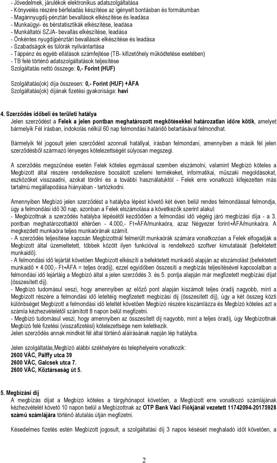 nyilvántartása - Táppénz és egyéb ellátások számfejtése (TB- kifizetőhely működtetése esetében) - TB felé történő adatszolgáltatások teljesítése Szolgáltatás nettó összege: 0,- Forint (HUF)