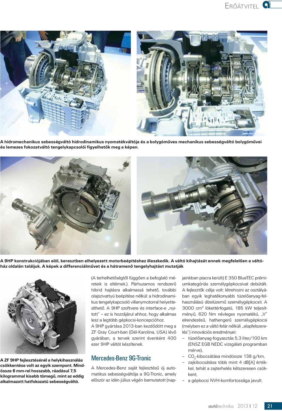 A képek a differenciálművet és a hátramenő tengelyhajtást mutatják A ZF 9HP fejlesztésénél a helykihasználás csökkentése volt az egyik szempont.