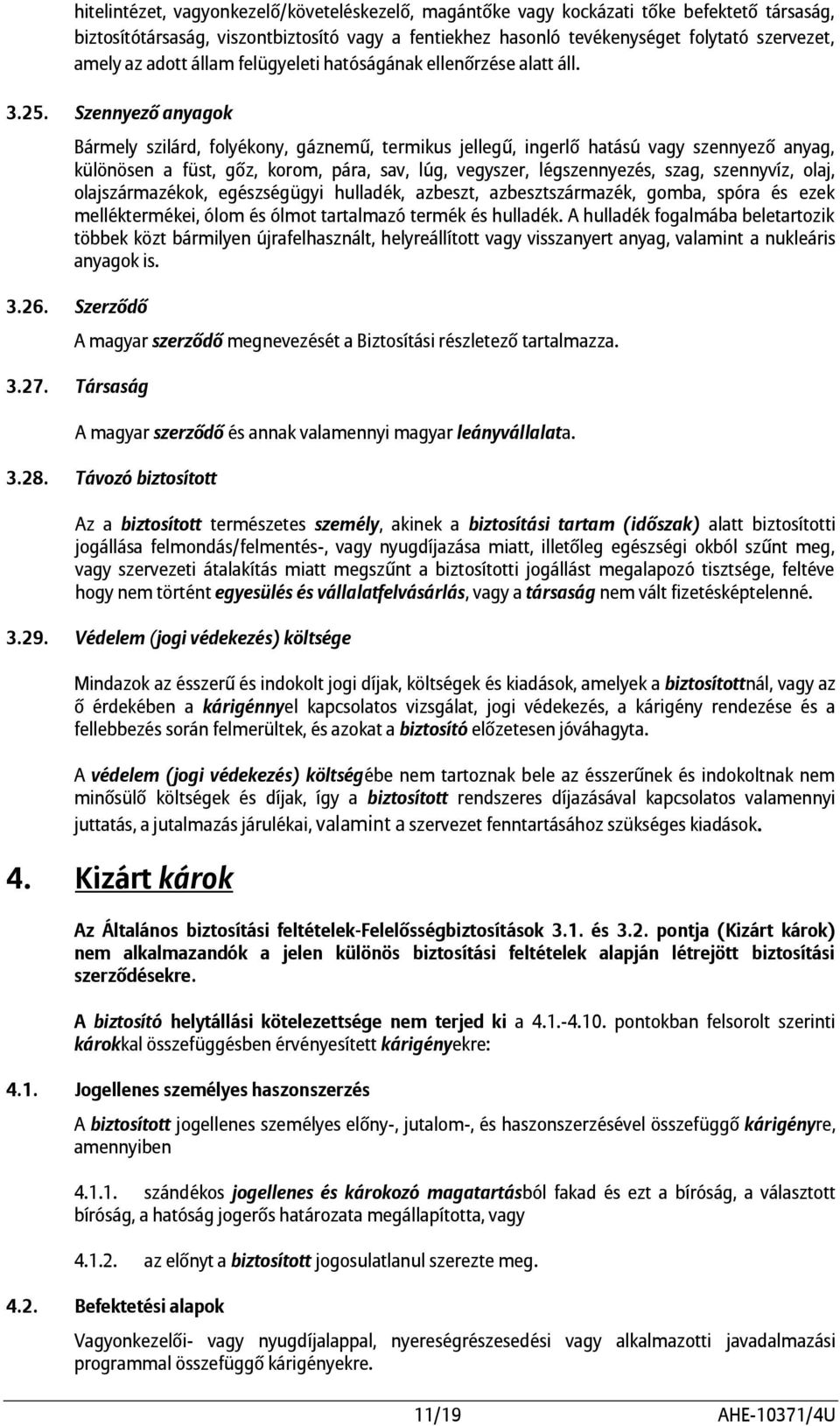 Szennyező anyagok Bármely szilárd, folyékony, gáznemű, termikus jellegű, ingerlő hatású vagy szennyező anyag, különösen a füst, gőz, korom, pára, sav, lúg, vegyszer, légszennyezés, szag, szennyvíz,
