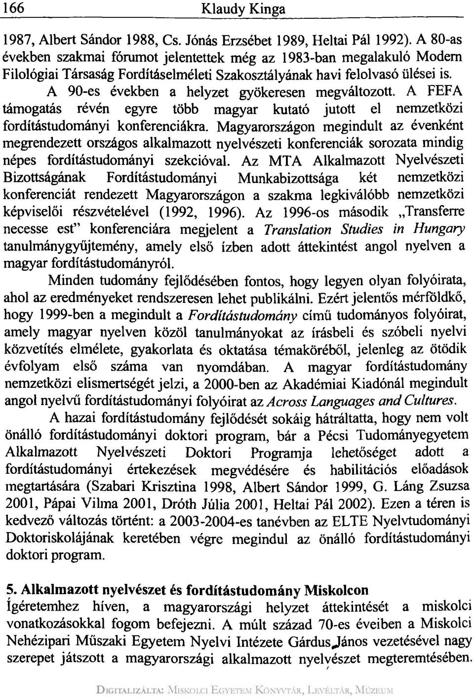 A 90-es években a helyzet gyökeresen megváltozott. A FEFA támogatás révén egyre több magyar kutató jutott el nemzetközi fordítástudományi konferenciákra.