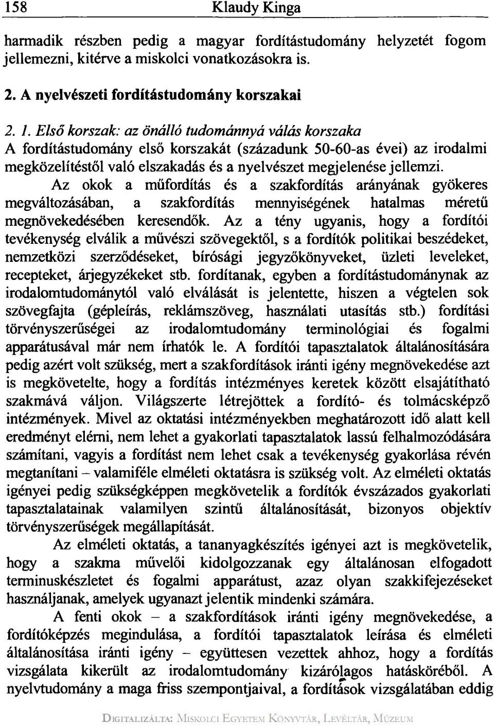 Az okok a műfordítás és a szakfordítás arányának gyökeres megváltozásában, a szakfordítás mennyiségének hatalmas méretű megnövekedésében keresendők.