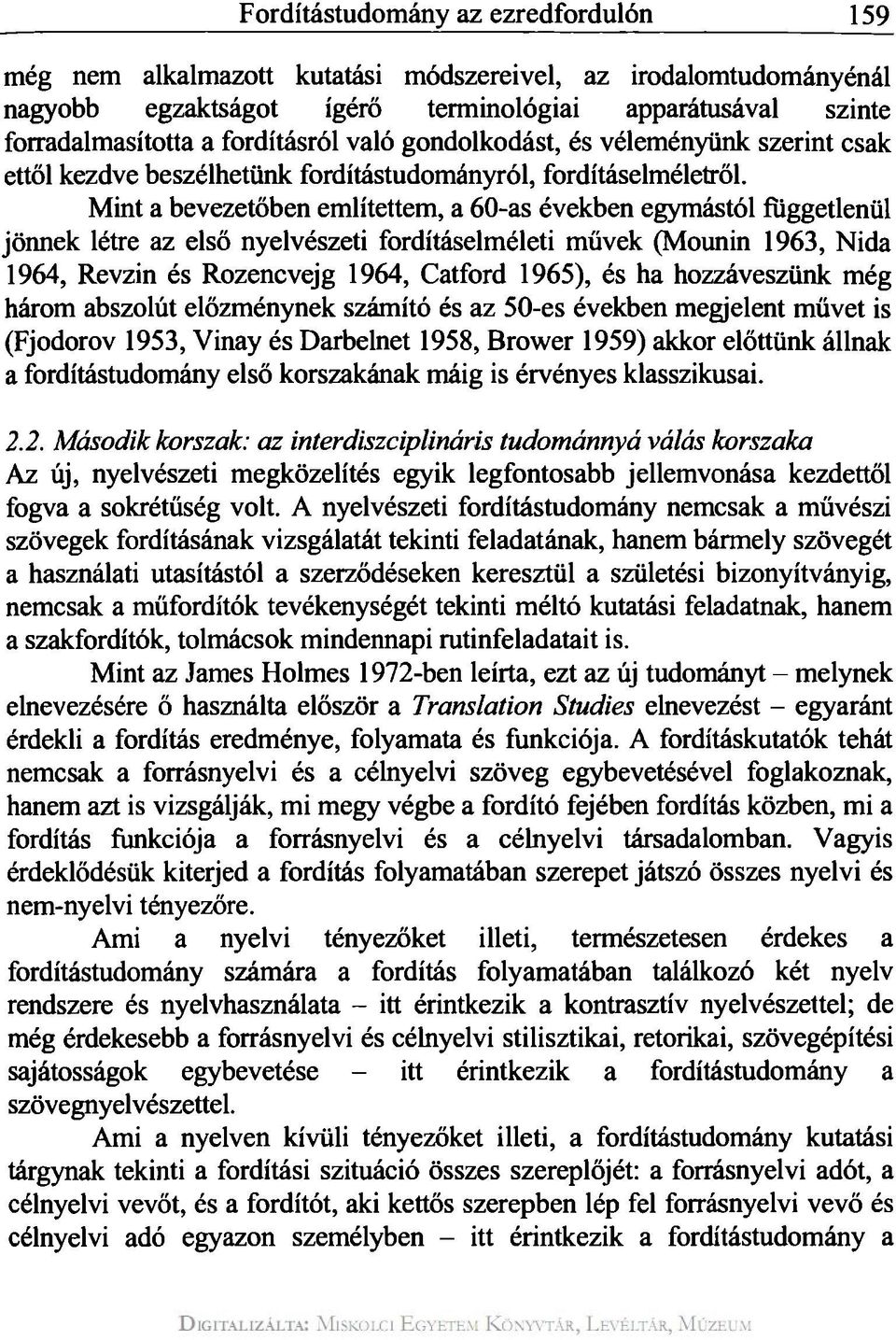Mint a bevezetőben említettem, a 60-as években egymástól függetlenül jönnek létre az első nyelvészeti fordításelméleti művek (Mounin 1963, Nida 1964, Revzin és Rozencvejg 1964, Catford 1965), és ha