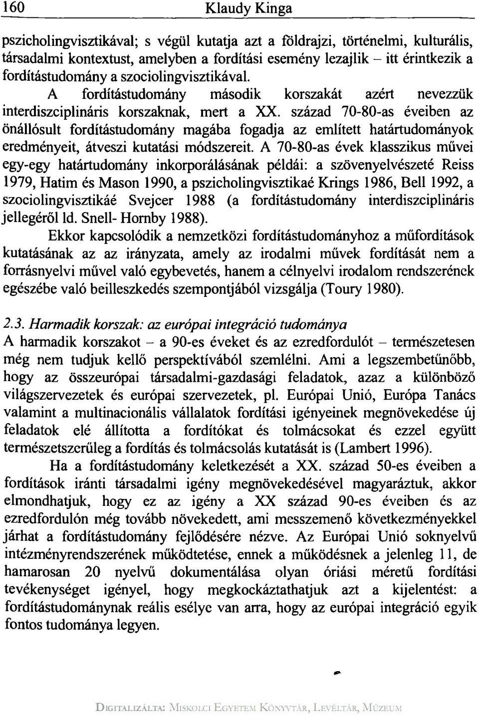 század 70-80-as éveiben az önállósult fordítástudomány magába fogadja az említett határtudományok eredményeit, átveszi kutatási módszereit.