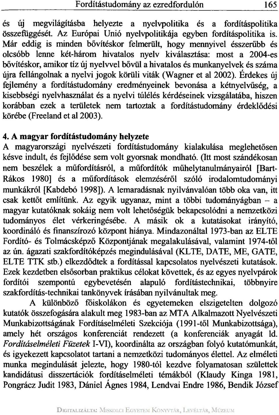 munkanyelvek és száma újra fellángolnak a nyelvi jogok körüli viták (Wagner et al 2002).