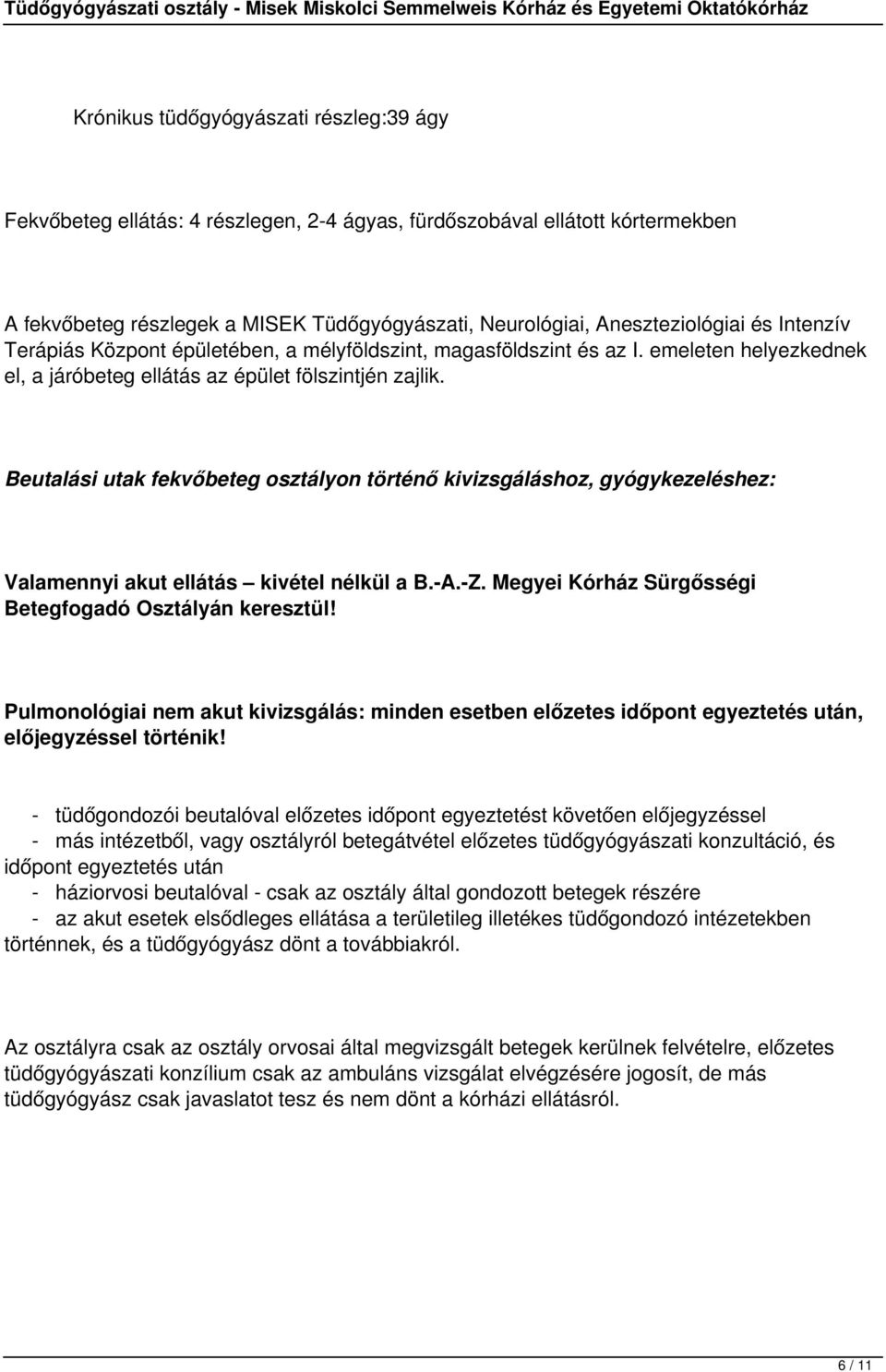 Beutalási utak fekvőbeteg osztályon történő kivizsgáláshoz, gyógykezeléshez: Valamennyi akut ellátás kivétel nélkül a B.-A.-Z. Megyei Kórház Sürgősségi Betegfogadó Osztályán keresztül!