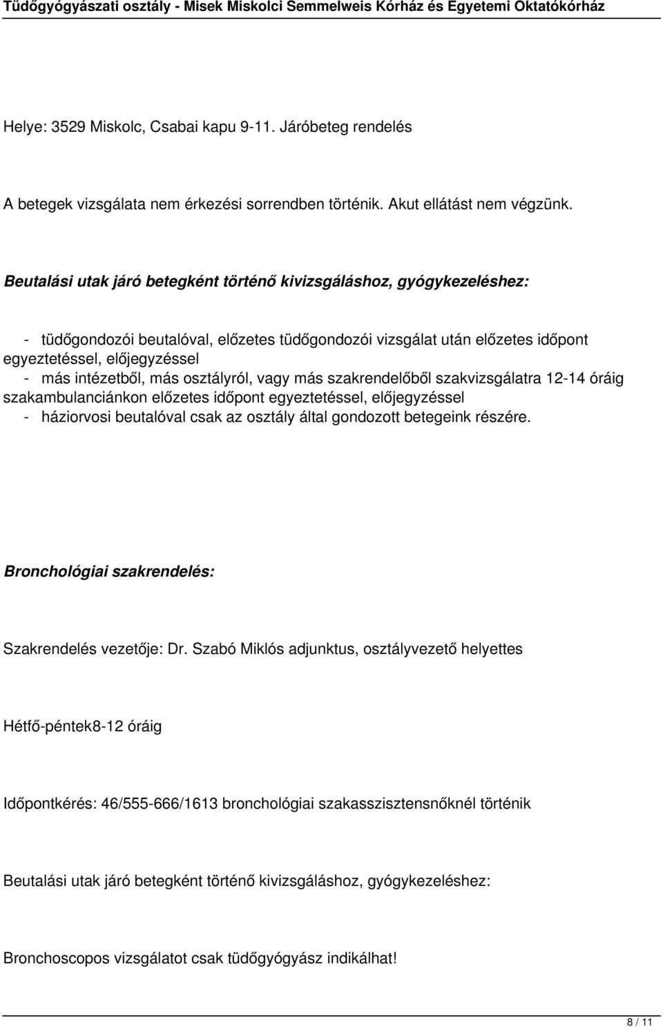 más osztályról, vagy más szakrendelőből szakvizsgálatra 12-14 óráig szakambulanciánkon előzetes időpont egyeztetéssel, előjegyzéssel - háziorvosi beutalóval csak az osztály által gondozott betegeink