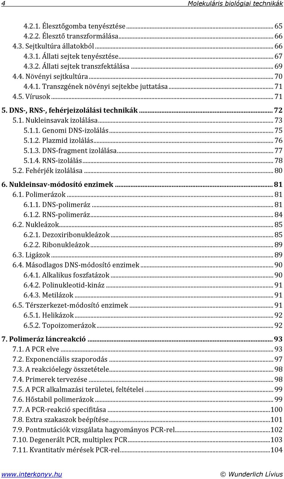 .. 75 5.1.2. Plazmid izolálás... 76 5.1.3. DNS-fragment izolálása... 77 5.1.4. RNS-izolálás... 78 5.2. Fehérjék izolálása... 80 6. Nukleinsav-módosító enzimek... 81 6.1. Polimerázok... 81 6.1.1. DNS-polimeráz.