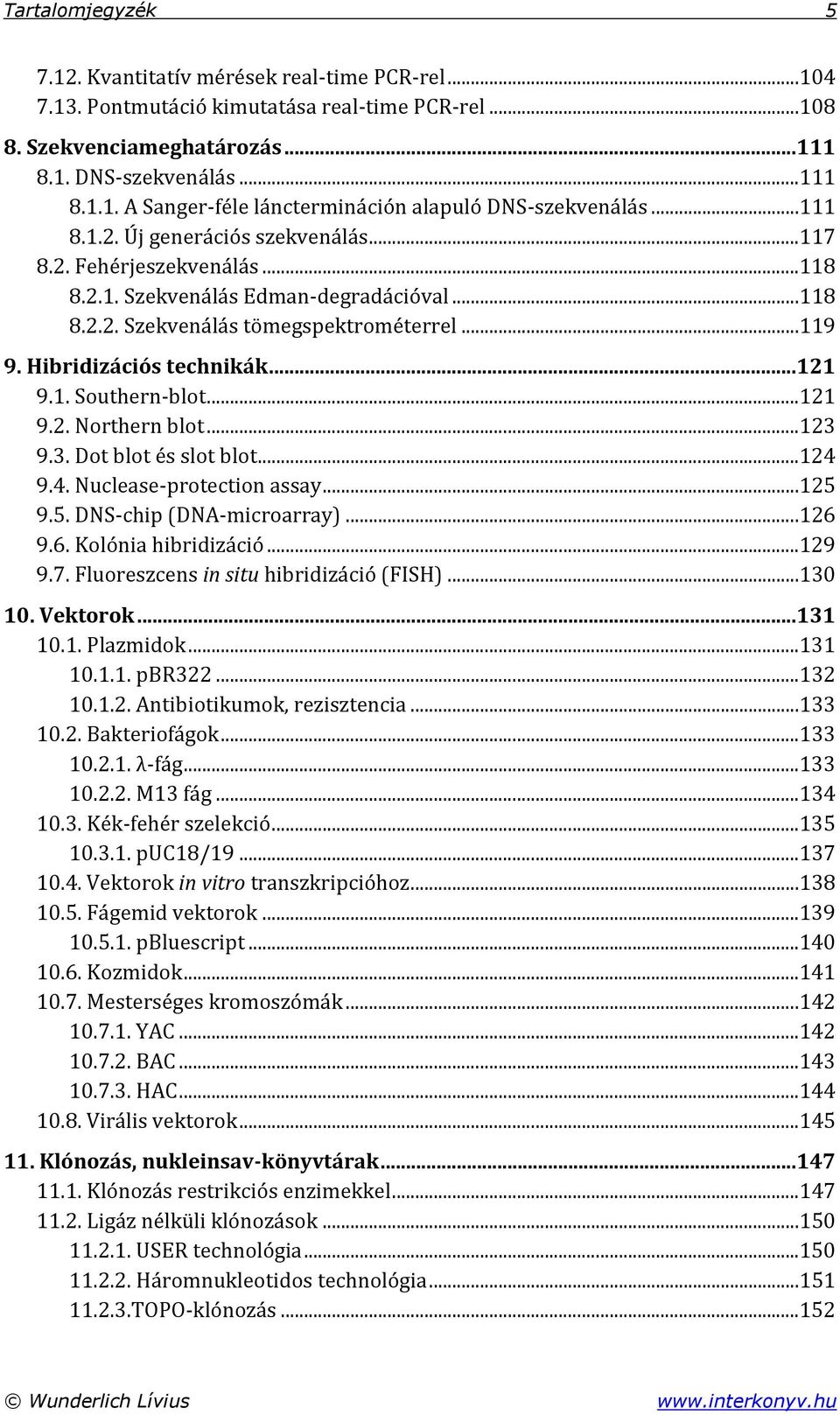 1. Southern-blot...121 9.2. Northern blot...123 9.3. Dot blot és slot blot...124 9.4. Nuclease-protection assay...125 9.5. DNS-chip (DNA-microarray)...126 9.6. Kolónia hibridizáció...129 9.7.