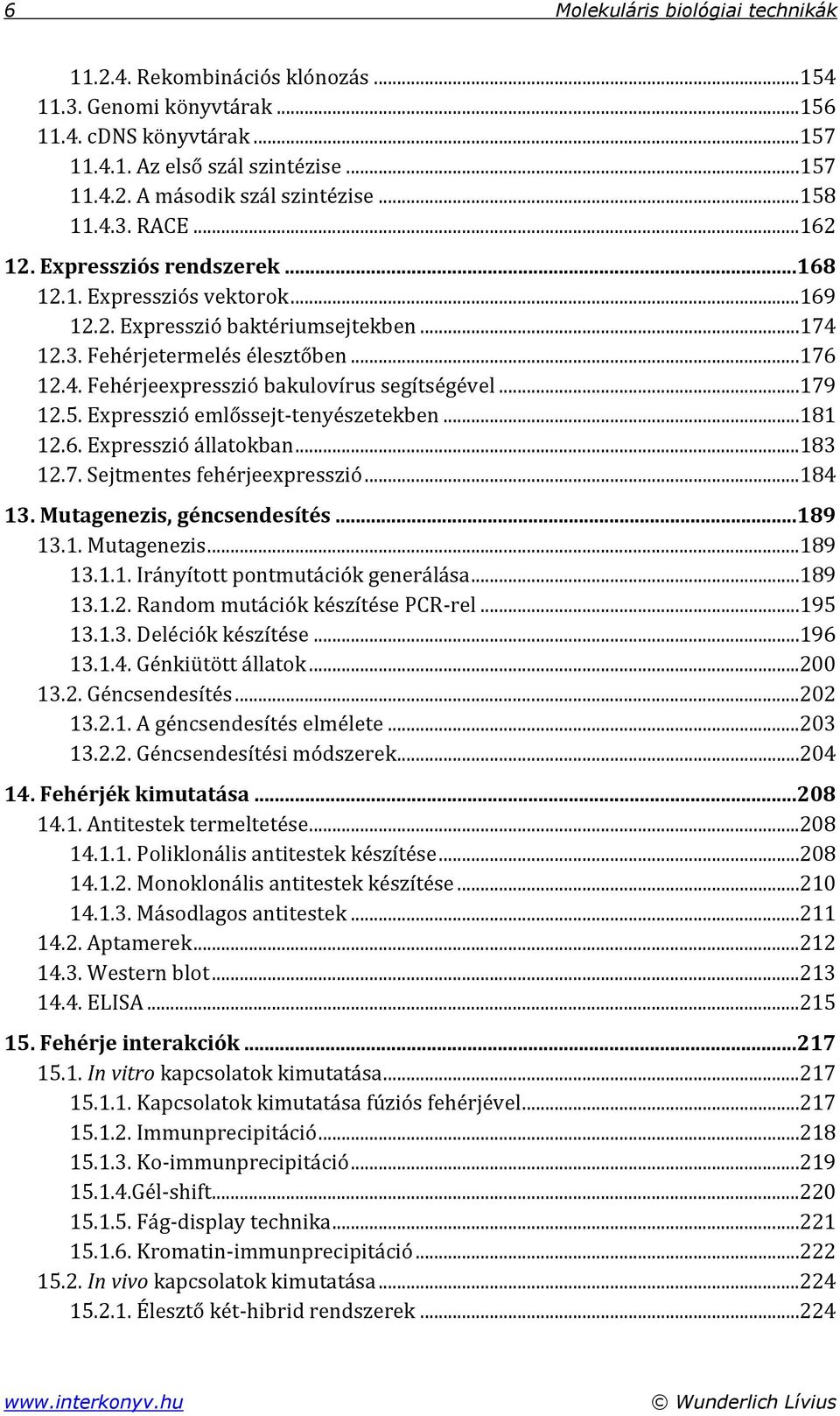 ..179 12.5. Expresszió emlőssejt-tenyészetekben...181 12.6. Expresszió állatokban...183 12.7. Sejtmentes fehérjeexpresszió...184 13. Mutagenezis, géncsendesítés... 189 13.1. Mutagenezis...189 13.1.1. Irányított pontmutációk generálása.