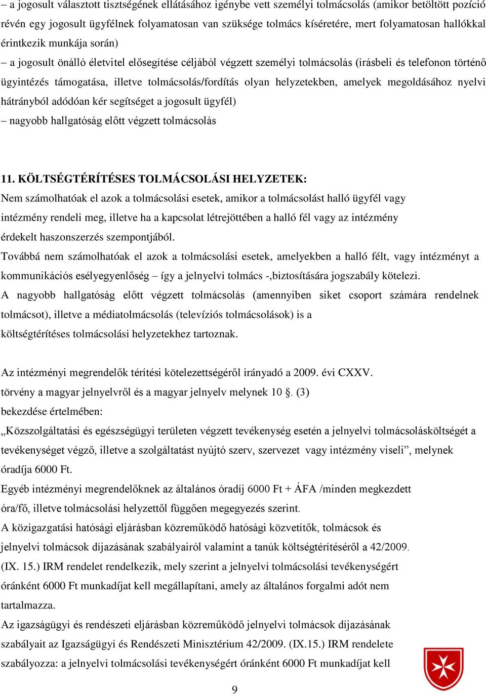 olyan helyzetekben, amelyek megoldásához nyelvi hátrányból adódóan kér segítséget a jogosult ügyfél) nagyobb hallgatóság előtt végzett tolmácsolás 11.