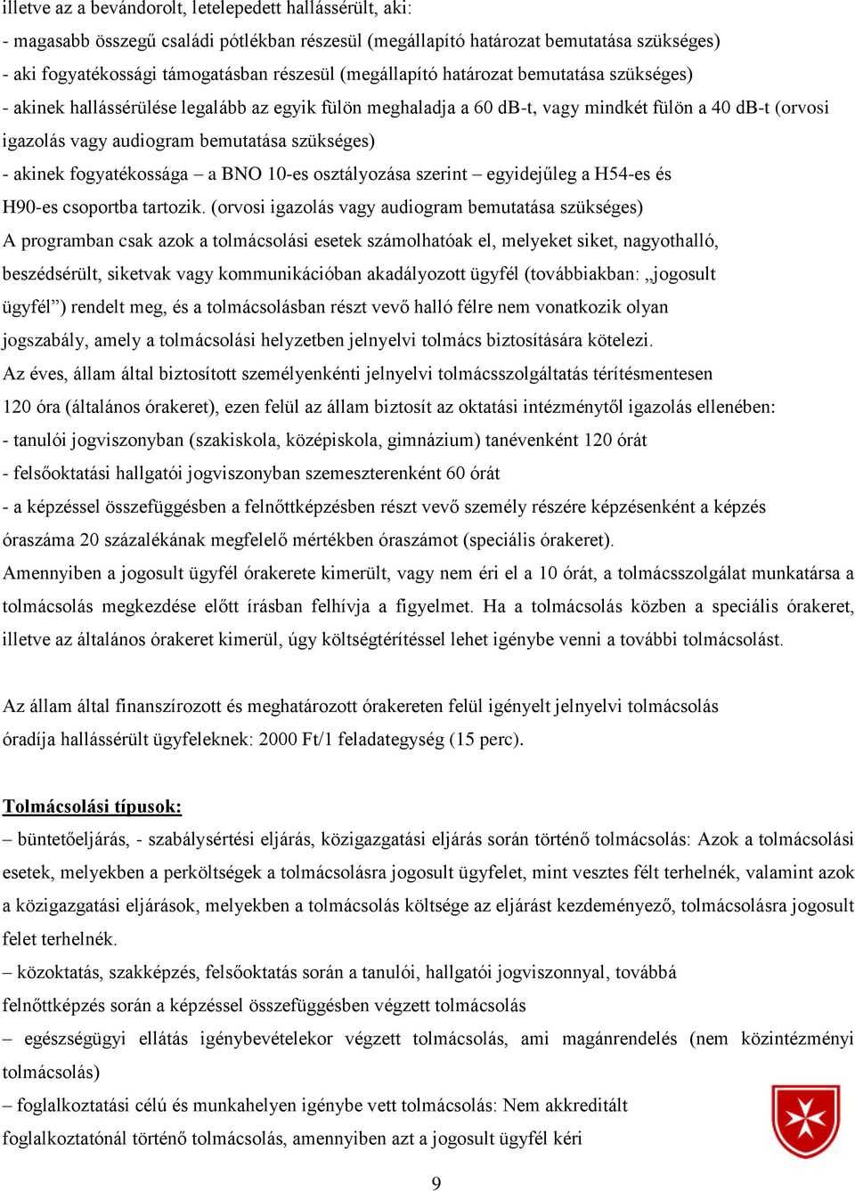 akinek fogyatékossága a BNO 10-es osztályozása szerint egyidejűleg a H54-es és H90-es csoportba tartozik.