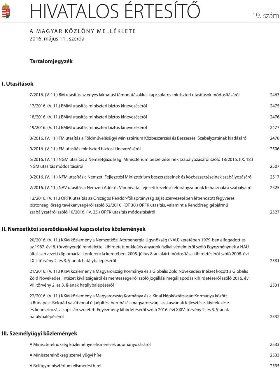 (V. 11.) FM utasítás a Földművelésügyi Minisztérium Közbeszerzési és Beszerzési Szabályzatának kiadásáról 2478 9/2016. (V. 11.) FM utasítás miniszteri biztosi kinevezéséről 2506 5/2016. (V. 11.) NGM utasítás a Nemzetgazdasági Minisztérium beszerzéseinek szabályozásáról szóló 18/2015.