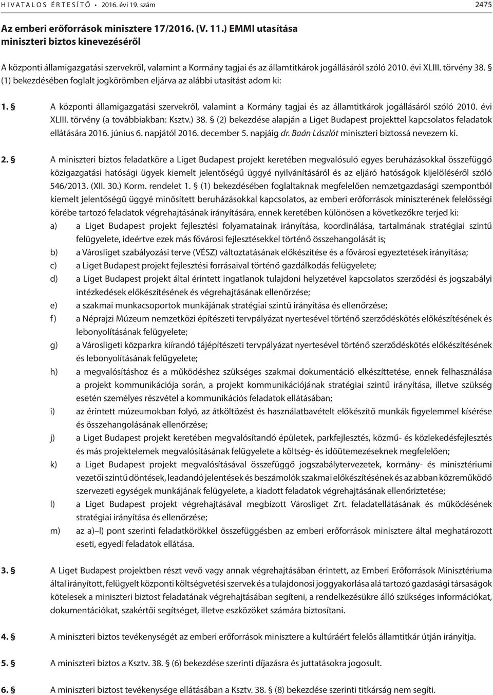 (1) bekezdésében foglalt jogkörömben eljárva az alábbi utasítást adom ki: 1. A központi államigazgatási szervekről, valamint a Kormány tagjai és az államtitkárok jogállásáról szóló 2010. évi XLIII.