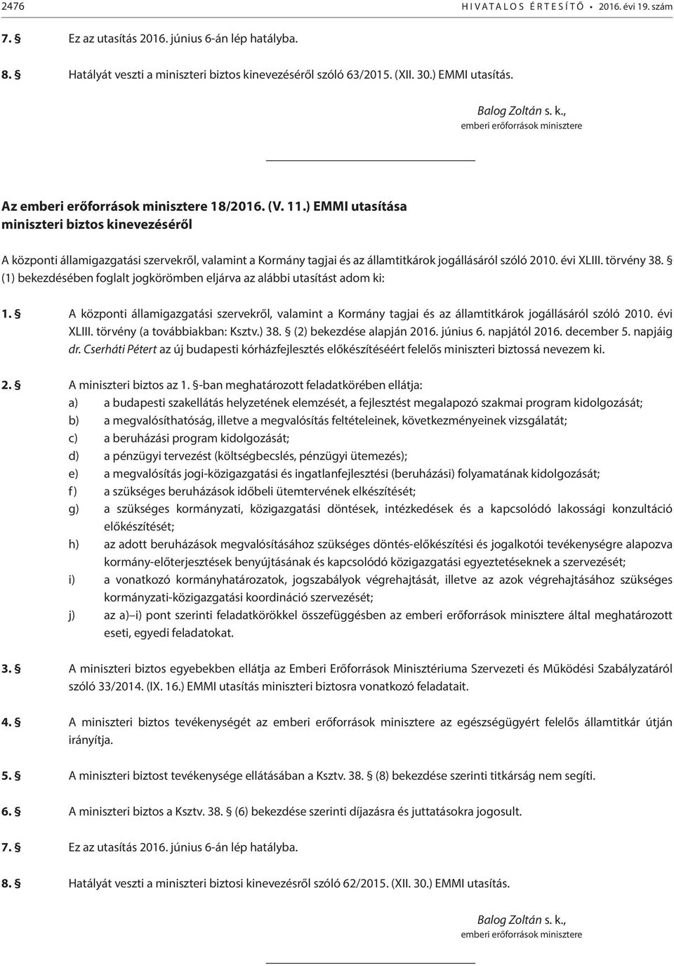 ) EMMI utasítása miniszteri biztos kinevezéséről A központi államigazgatási szervekről, valamint a Kormány tagjai és az államtitkárok jogállásáról szóló 2010. évi XLIII. törvény 38.