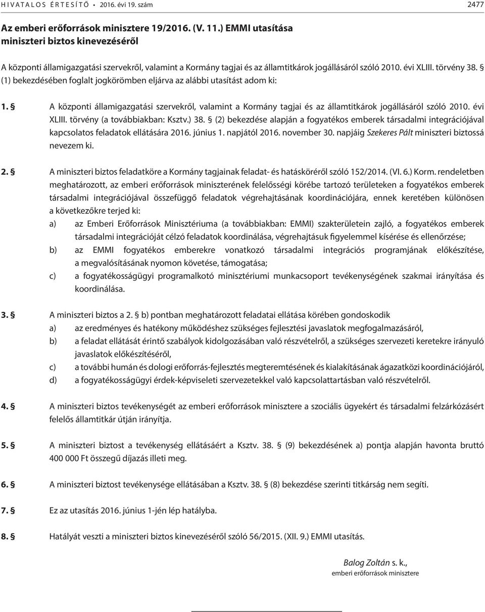 (1) bekezdésében foglalt jogkörömben eljárva az alábbi utasítást adom ki: 1. A központi államigazgatási szervekről, valamint a Kormány tagjai és az államtitkárok jogállásáról szóló 2010. évi XLIII.