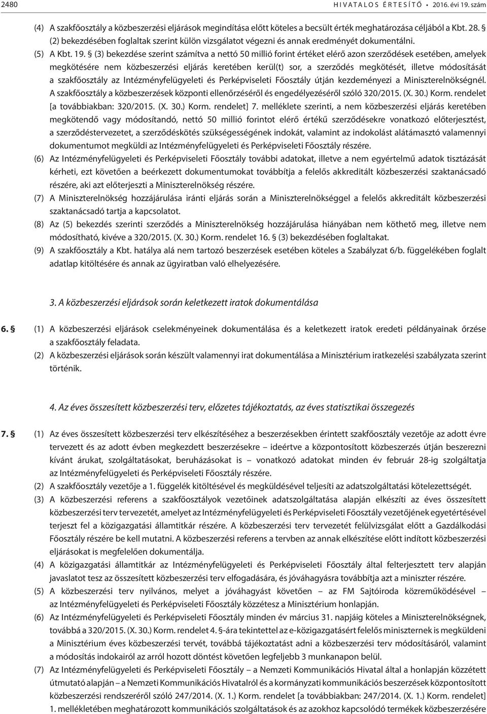 (3) bekezdése szerint számítva a nettó 50 millió forint értéket elérő azon szerződések esetében, amelyek megkötésére nem közbeszerzési eljárás keretében kerül(t) sor, a szerződés megkötését, illetve