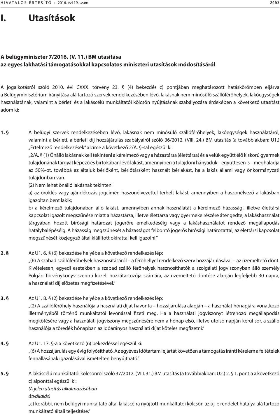 (4) bekezdés c) pontjában meghatározott hatáskörömben eljárva a Belügyminisztérium irányítása alá tartozó szervek rendelkezésében lévő, lakásnak nem minősülő szállóférőhelyek, lakóegységek