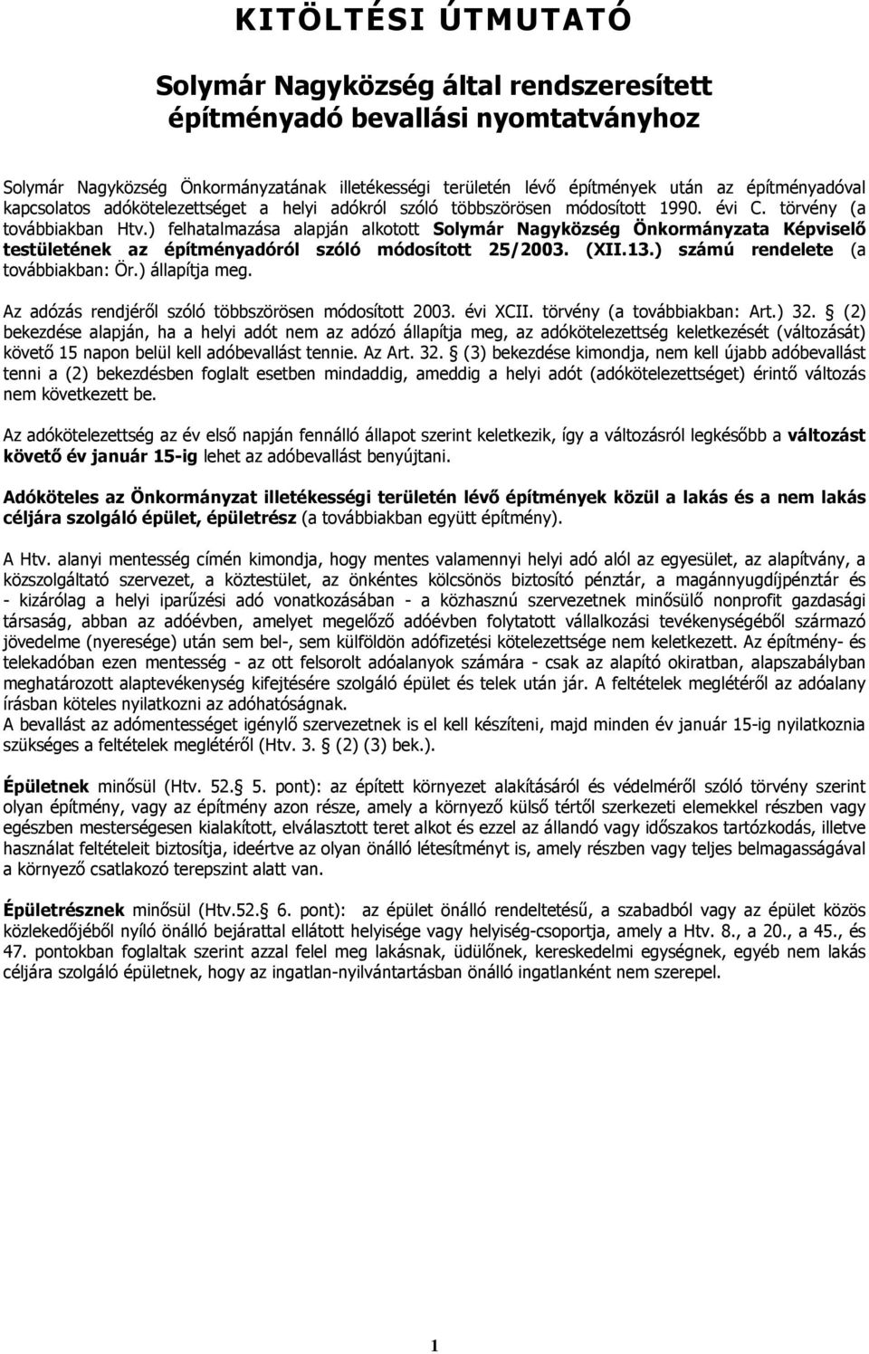 ) felhatalmazása alapján alkotott Solymár Nagyközség Önkormányzata Képviselő testületének az építményadóról szóló módosított 25/2003. (XII.13.) számú rendelete (a továbbiakban: Ör.) állapítja meg.