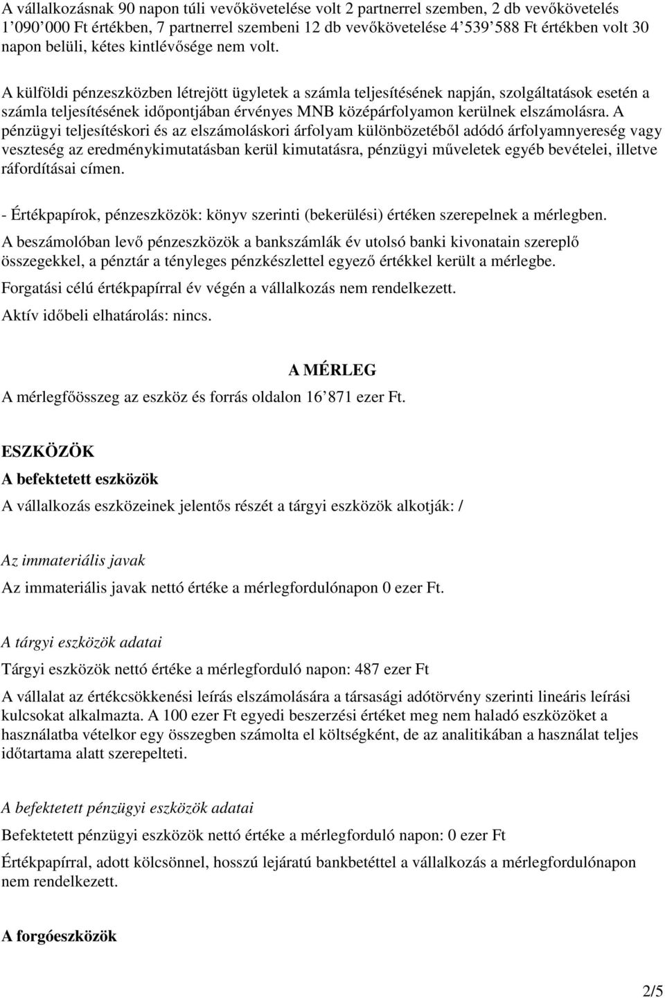 A külföldi pénzeszközben létrejött ügyletek a számla teljesítésének napján, szolgáltatások esetén a számla teljesítésének időpontjában érvényes MNB középárfolyamon kerülnek elszámolásra.