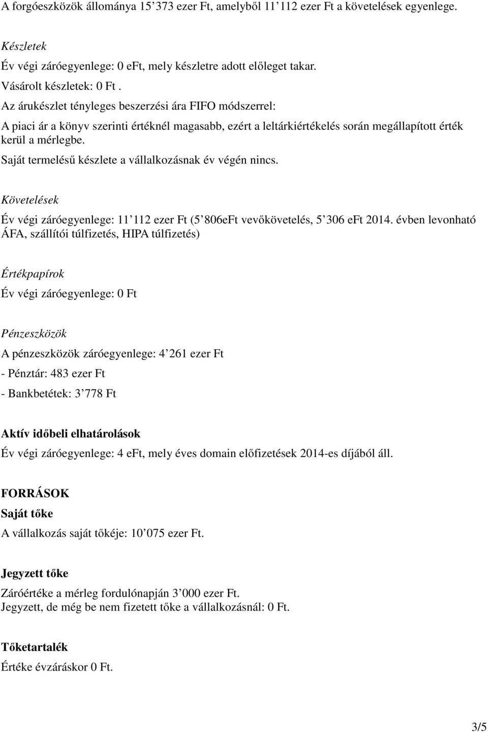 Saját termelésű készlete a vállalkozásnak év végén nincs. Követelések Év végi záróegyenlege: 11 112 ezer Ft (5 806eFt vevőkövetelés, 5 306 eft 2014.