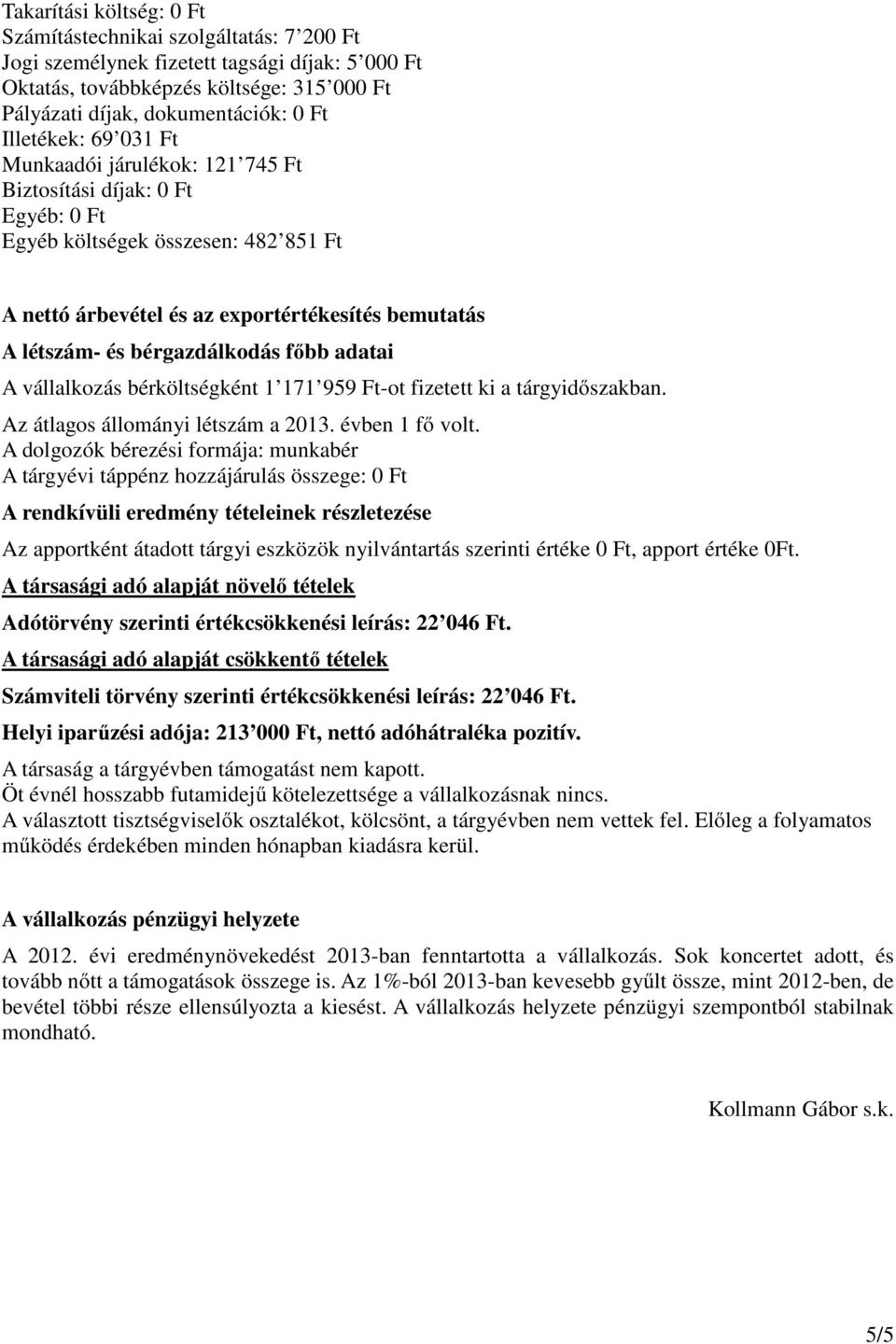 bérgazdálkodás főbb adatai A vállalkozás bérköltségként 1 171 959 Ft-ot fizetett ki a tárgyidőszakban. Az átlagos állományi létszám a 2013. évben 1 fő volt.