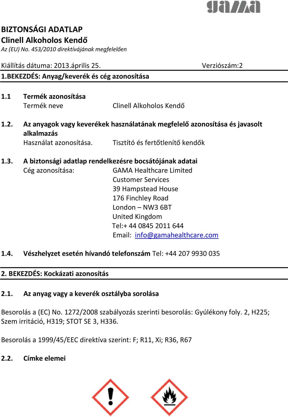 A biztonsági adatlap rendelkezésre bocsátójának adatai Cég azonosítása: GAMA Healthcare Limited Customer Services 39 Hampstead House 176 Finchley Road London NW3 6BT United Kingdom Tel:+ 44 0845 2011