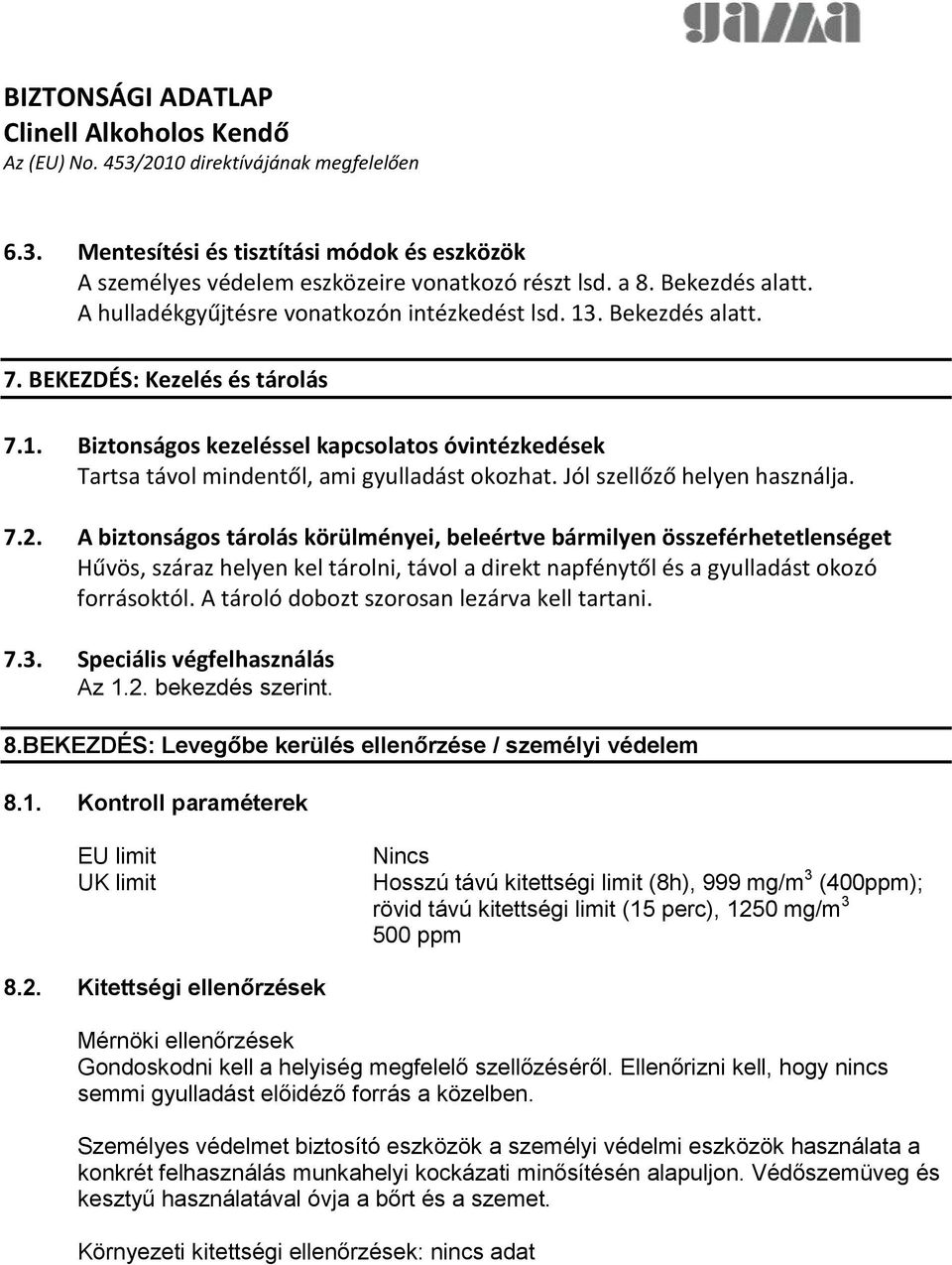 A biztonságos tárolás körülményei, beleértve bármilyen összeférhetetlenséget Hűvös, száraz helyen kel tárolni, távol a direkt napfénytől és a gyulladást okozó forrásoktól.