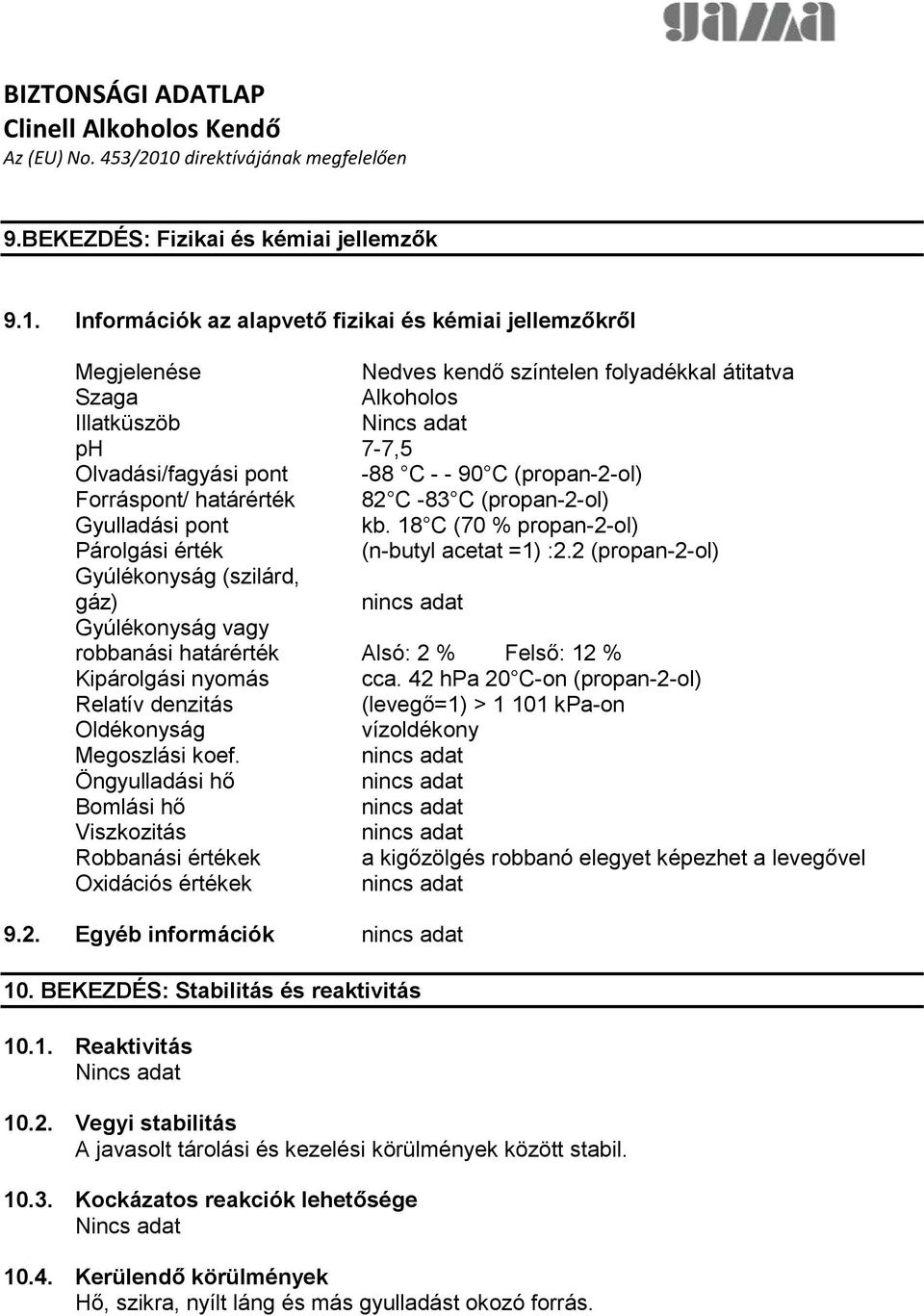 (propan-2-ol) Forráspont/ határérték 82 C -83 C (propan-2-ol) Gyulladási pont kb. 18 C (70 % propan-2-ol) Párolgási érték (n-butyl acetat =1) :2.