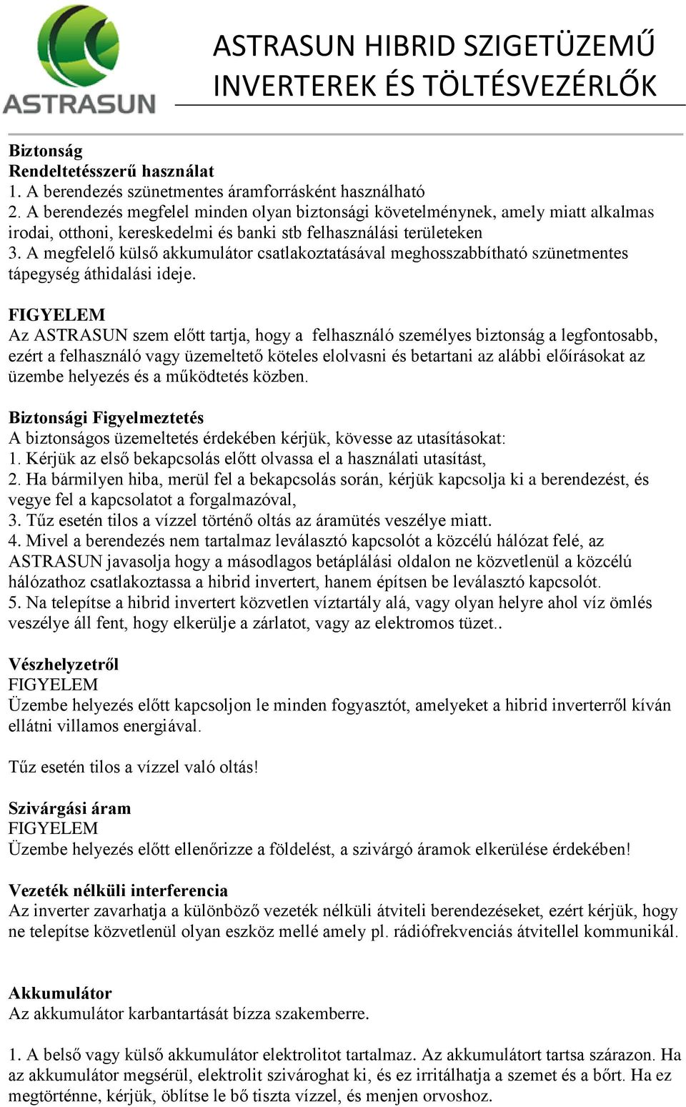 A megfelelő külső akkumulátor csatlakoztatásával meghosszabbítható szünetmentes tápegység áthidalási ideje.