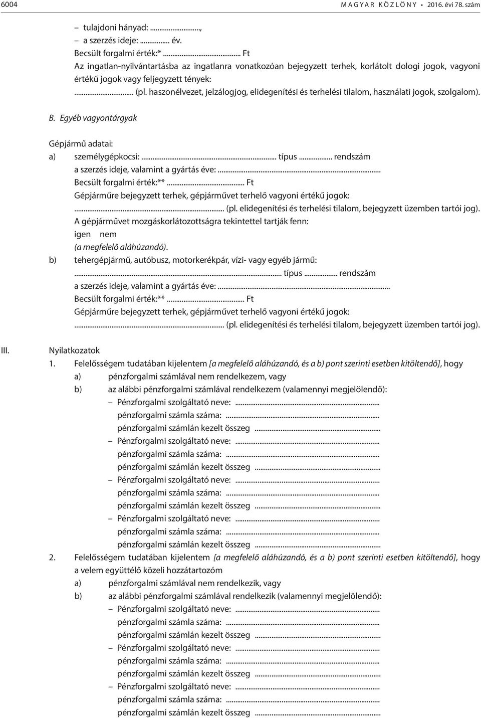 haszonélvezet, jelzálogjog, elidegenítési és terhelési tilalom, használati jogok, szolgalom). B. Egyéb vagyontárgyak Gépjármű adatai: a) személygépkocsi:... típus.