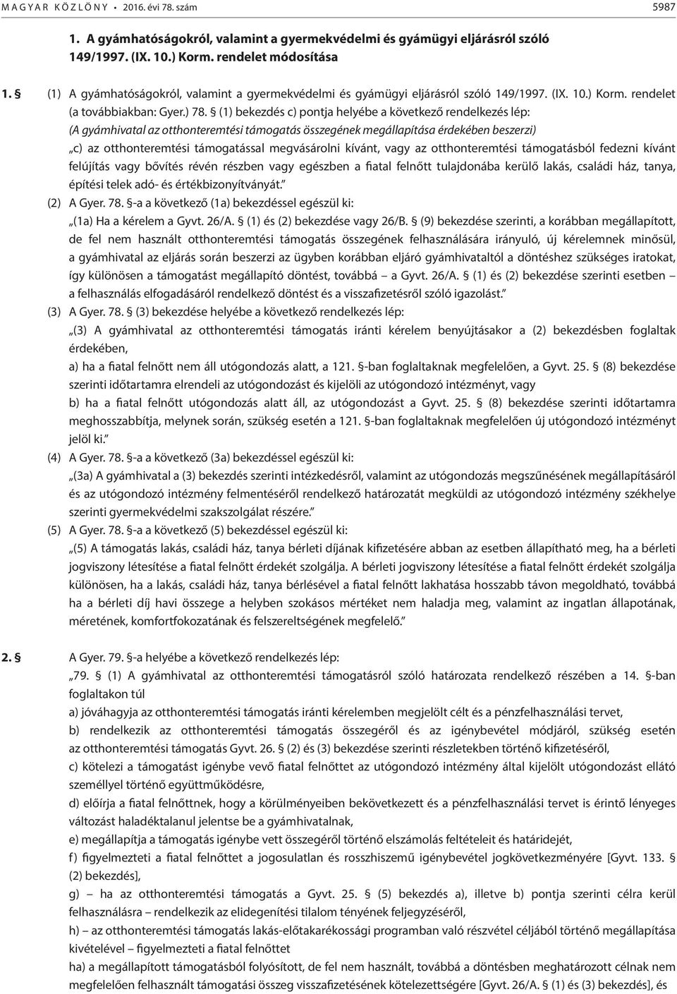 (1) bekezdés c) pontja helyébe a következő rendelkezés lép: (A gyámhivatal az otthonteremtési támogatás összegének megállapítása érdekében beszerzi) c) az otthonteremtési támogatással megvásárolni