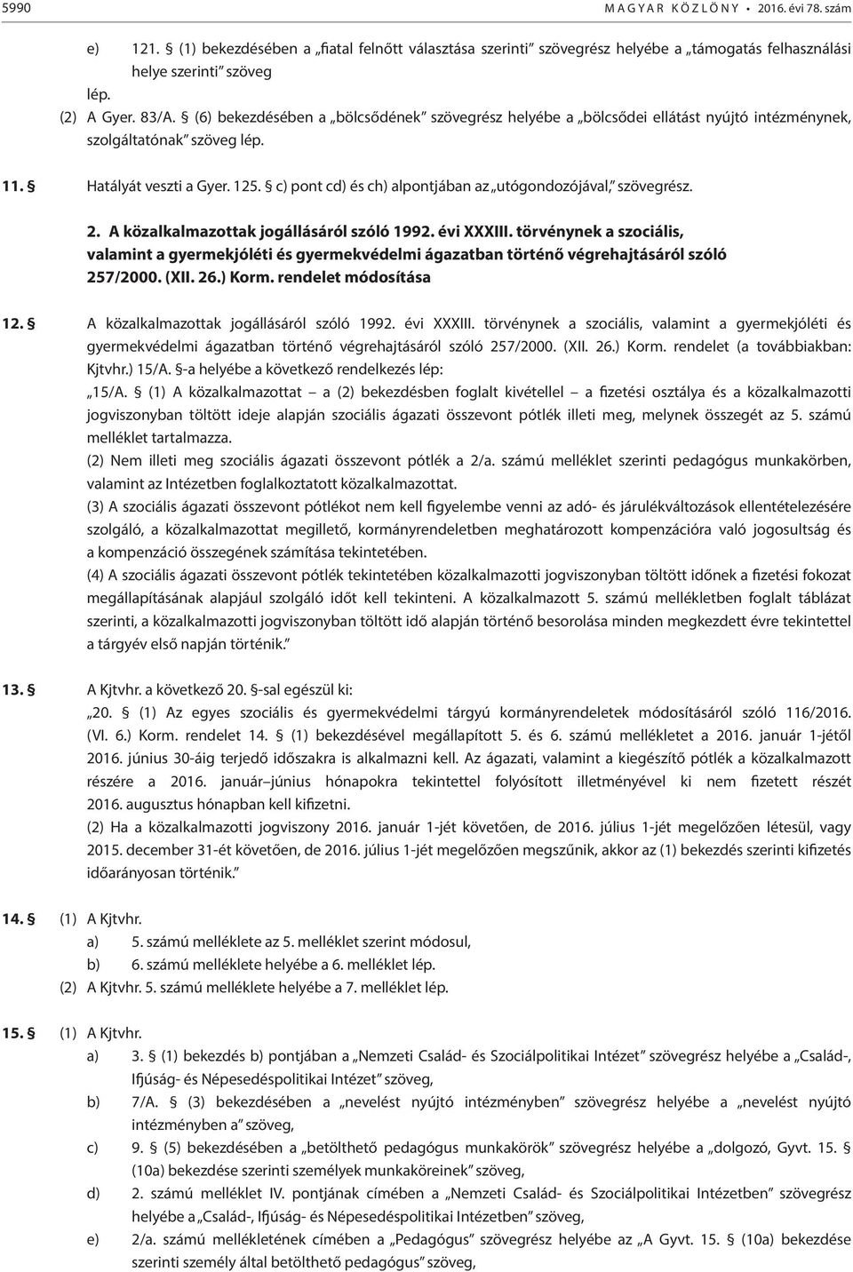 c) pont cd) és ch) alpontjában az utógondozójával, szövegrész. 2. A közalkalmazottak jogállásáról szóló 1992. évi XXXIII.