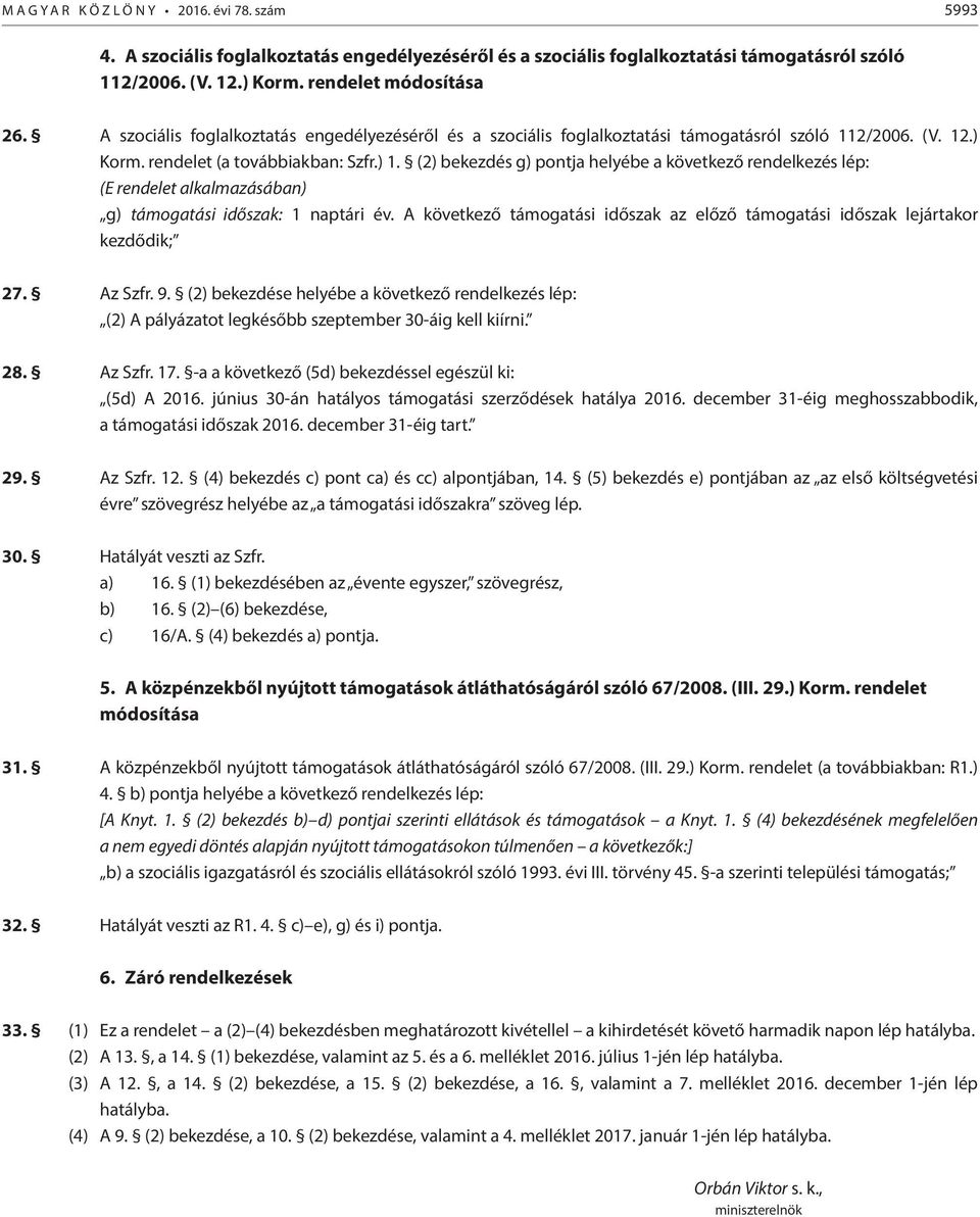 (2) bekezdés g) pontja helyébe a következő rendelkezés lép: (E rendelet alkalmazásában) g) támogatási időszak: 1 naptári év.