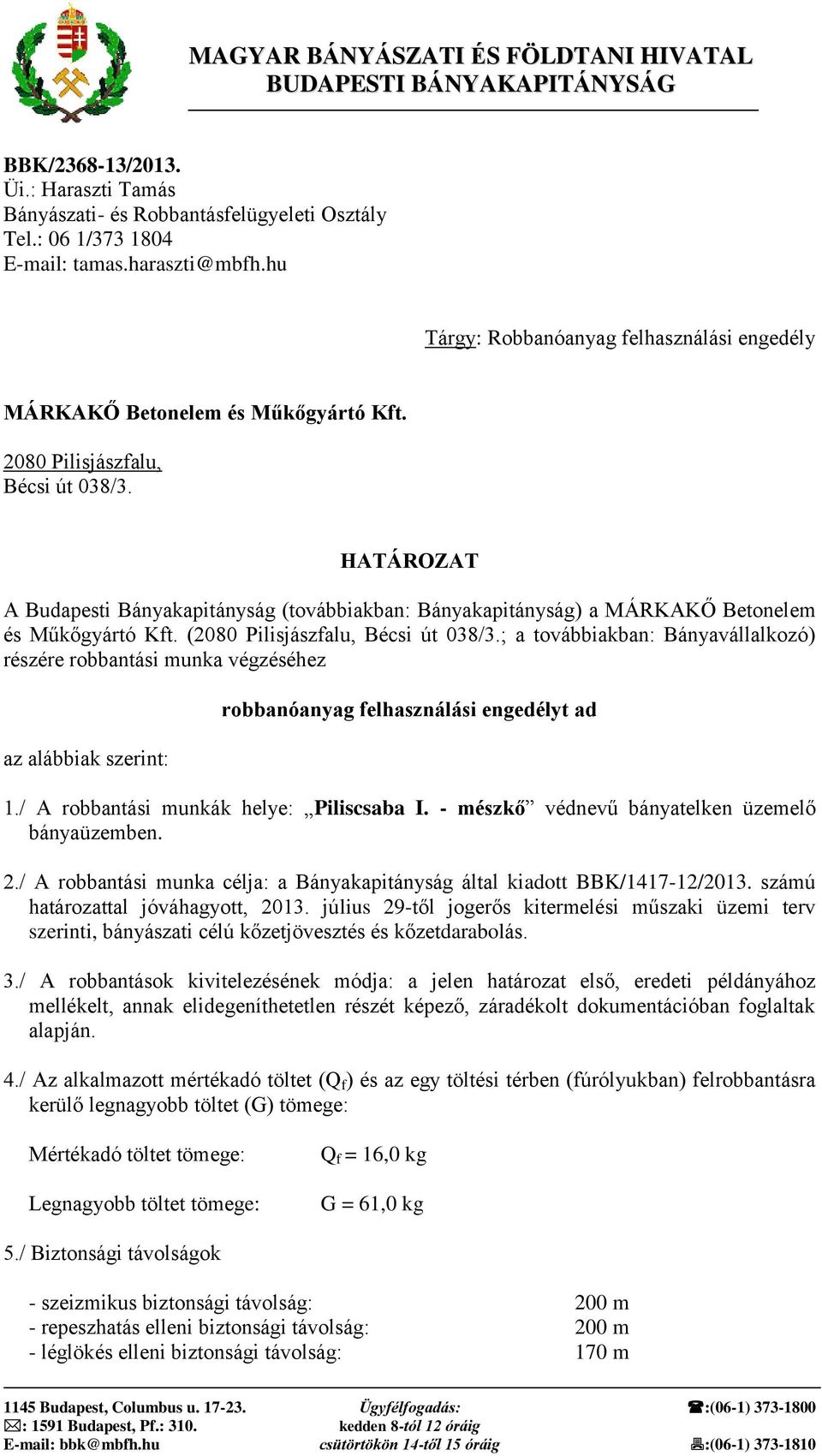 HATÁROZAT A Budapesti Bányakapitányság (továbbiakban: Bányakapitányság) a MÁRKAKŐ Betonelem és Műkőgyártó Kft. (2080 Pilisjászfalu, Bécsi út 038/3.