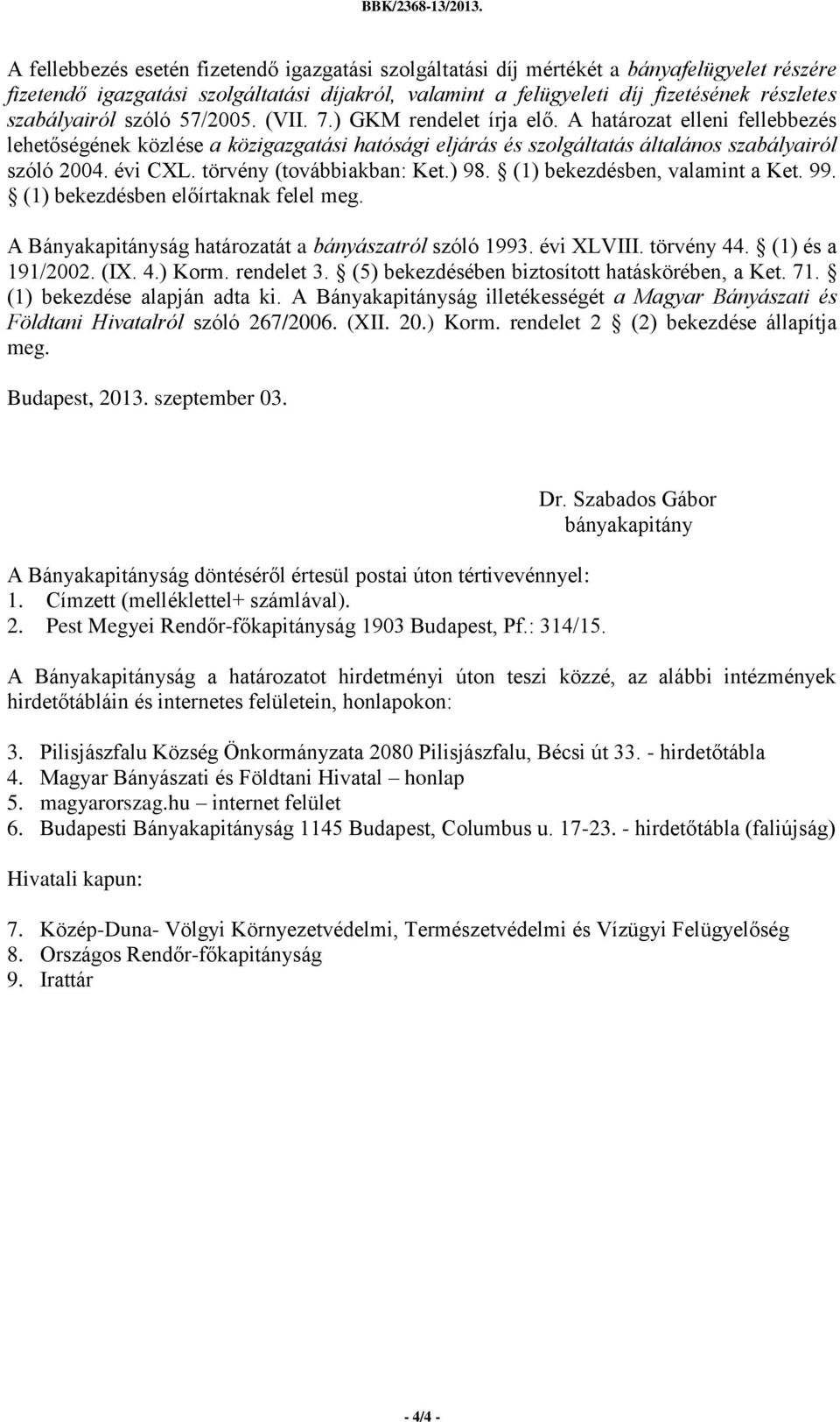 szabályairól szóló 57/2005. (VII. 7.) GKM rendelet írja elő. A határozat elleni fellebbezés lehetőségének közlése a közigazgatási hatósági eljárás és szolgáltatás általános szabályairól szóló 2004.