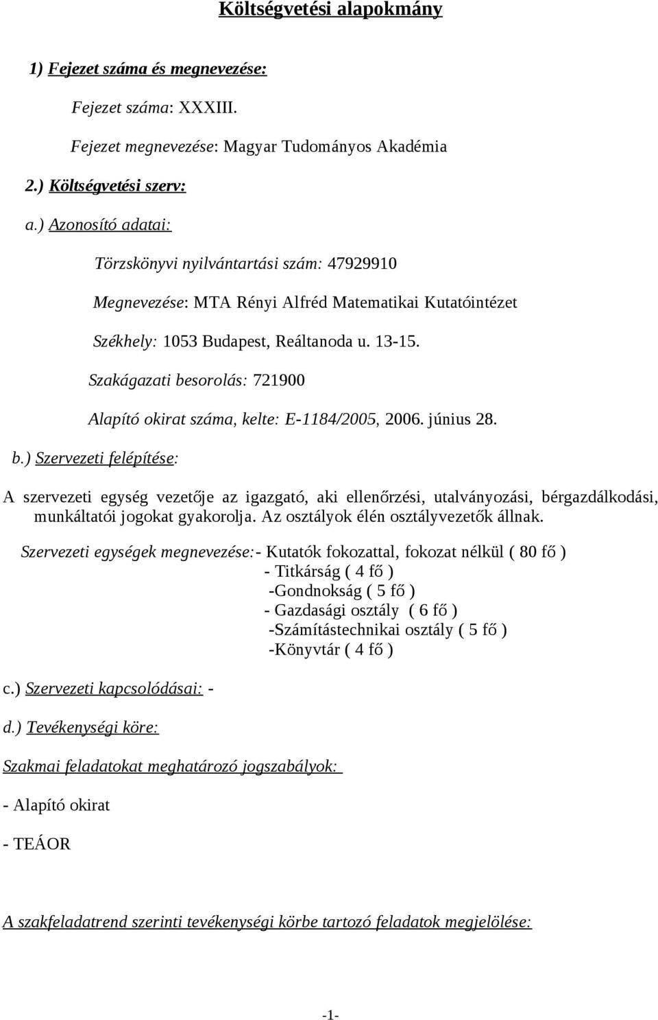 Szakágazati besorolás: 721900 Alapító okirat száma, kelte: E-1184/2005, 2006. június 28. b.) Szervezeti felépítése: A szervezeti egység vezetője az igazgató, aki ellenőrzési, utalványozási, bérgazdálkodási, munkáltatói jogokat gyakorolja.