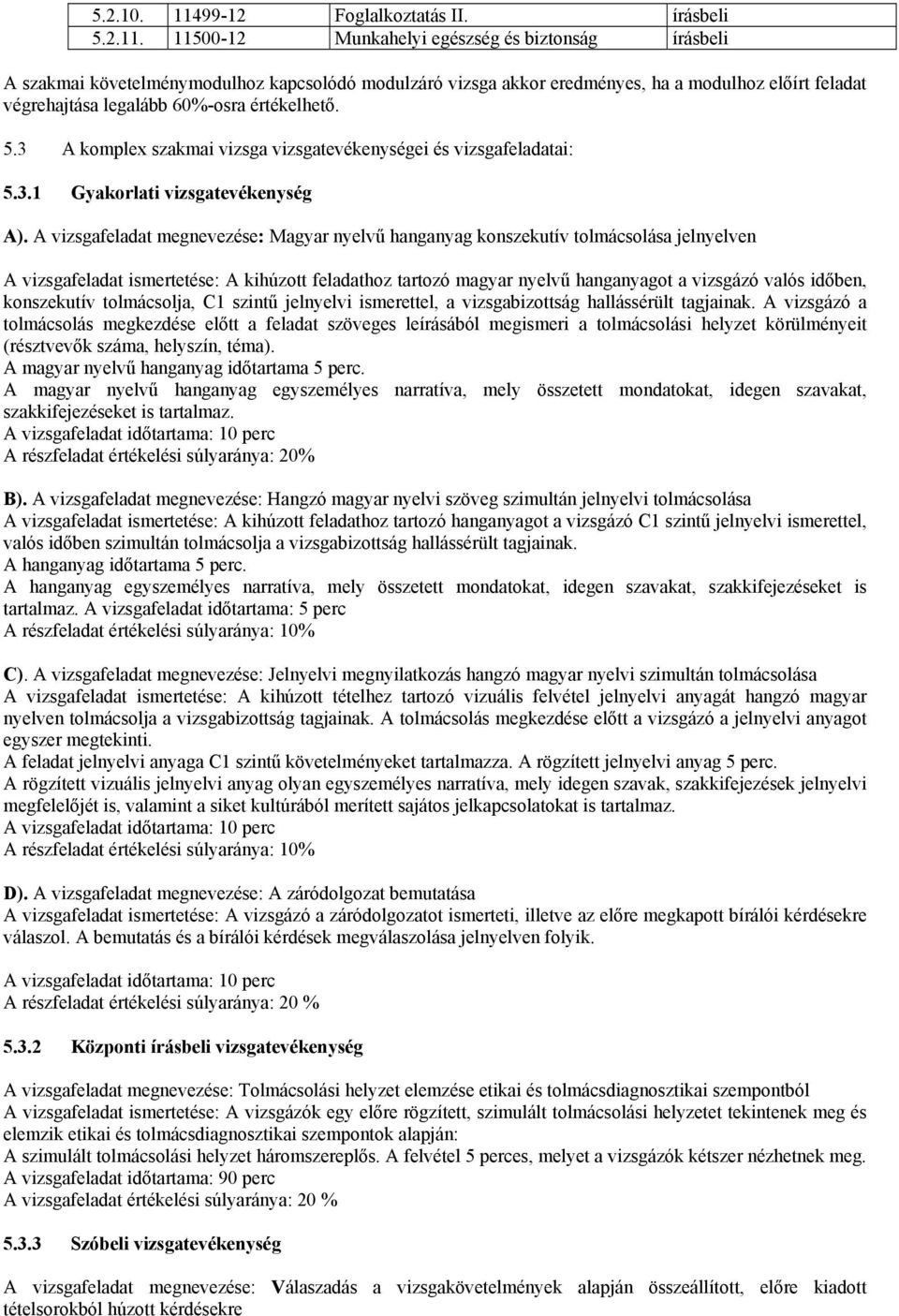 11500-12 Munkahelyi egészség és biztonság írásbeli A szakmai követelménymodulhoz kapcsolódó modulzáró vizsga akkor eredményes, ha a modulhoz előírt feladat végrehajtása legalább 60%-osra értékelhető.