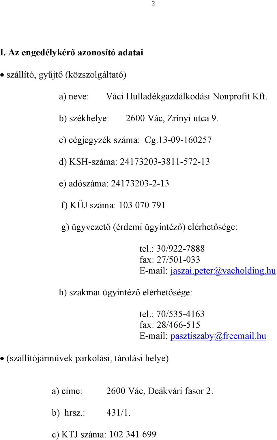 13-09-160257 d) KSH-száma: 24173203-3811-572-13 e) adószáma: 24173203-2-13 f) KÜJ száma: 103 070 791 g) ügyvezető (érdemi ügyintéző) elérhetősége: h)