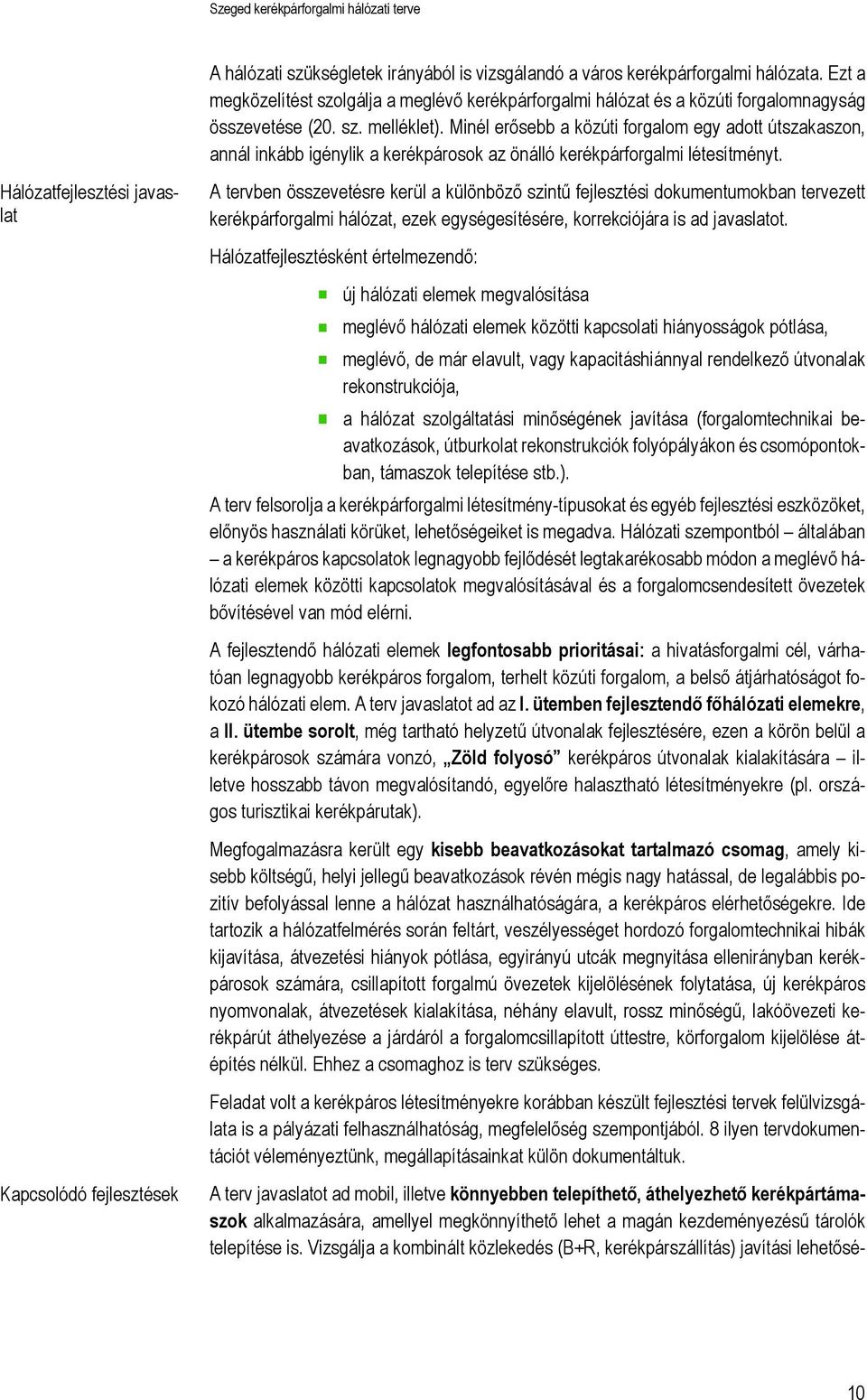 Hálózatfejlesztési javaslat Kapcsolódó fejlesztések A tervben összevetésre kerül a különböző szintű fejlesztési dokumentumokban tervezett kerékpárforgalmi hálózat, ezek egységesítésére, korrekciójára