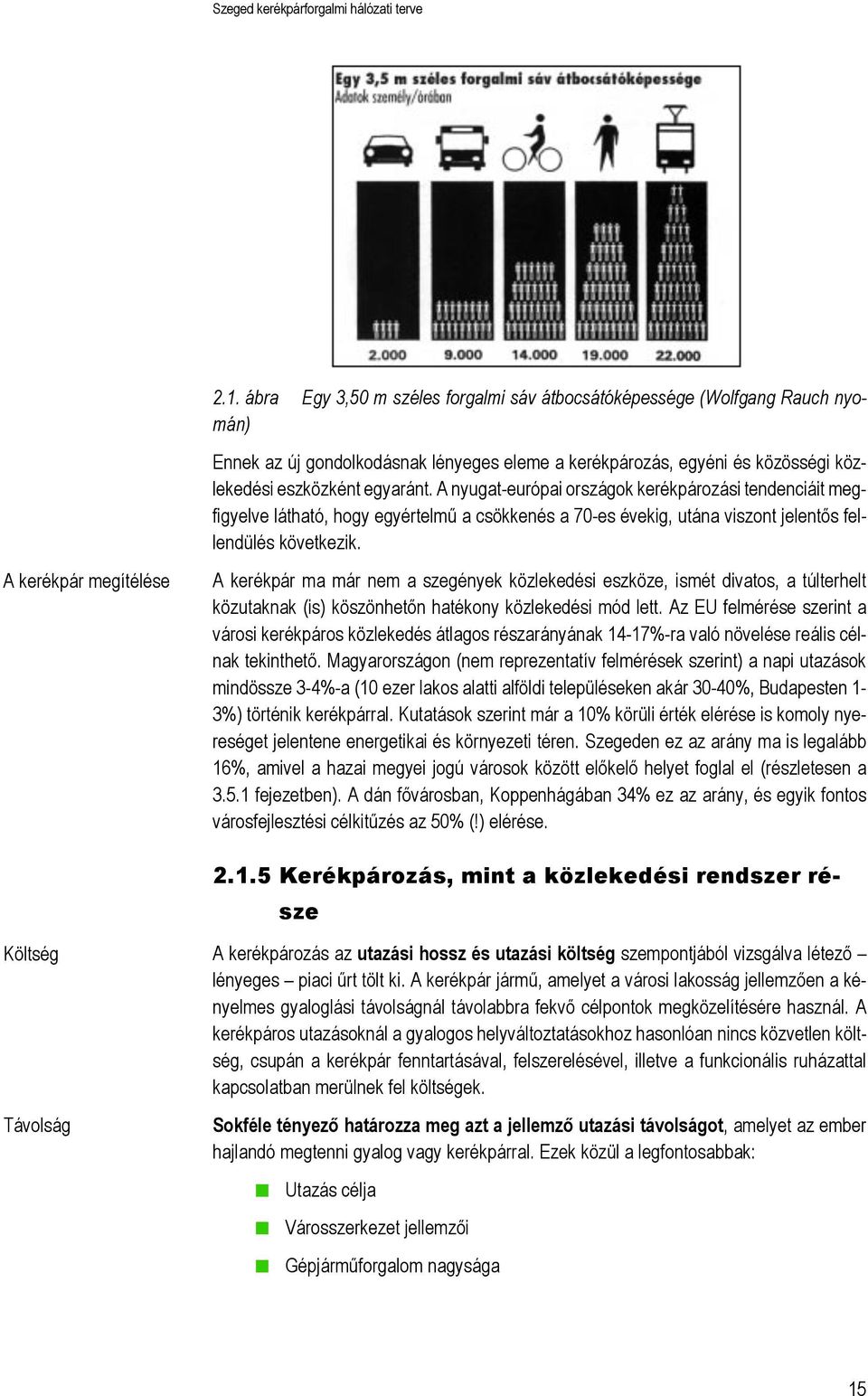 A kerékpár megítélése A kerékpár ma már nem a szegények közlekedési eszköze, ismét divatos, a túlterhelt közutaknak (is) köszönhetőn hatékony közlekedési mód lett.