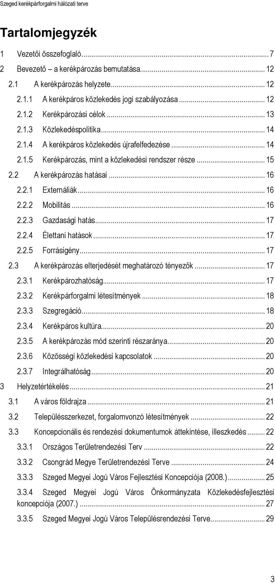 .. 16 2.2.2 Mobilitás... 16 2.2.3 Gazdasági hatás... 17 2.2.4 Élettani hatások... 17 2.2.5 Forrásigény... 17 2.3 A kerékpározás elterjedését meghatározó tényezők... 17 2.3.1 Kerékpározhatóság... 17 2.3.2 Kerékpárforgalmi létesítmények.