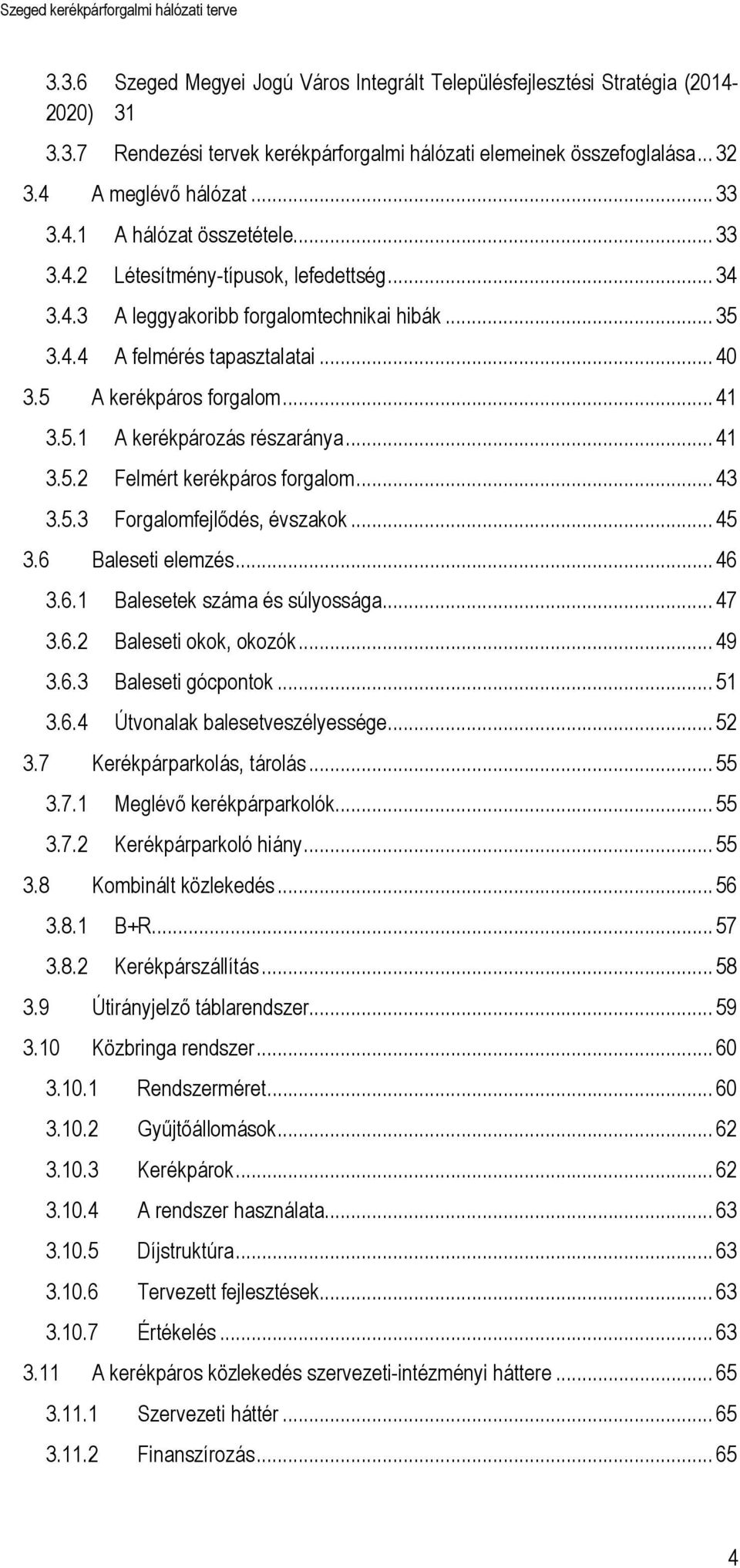 .. 41 3.5.2 Felmért kerékpáros forgalom... 43 3.5.3 Forgalomfejlődés, évszakok... 45 3.6 Baleseti elemzés... 46 3.6.1 Balesetek száma és súlyossága... 47 3.6.2 Baleseti okok, okozók... 49 3.6.3 Baleseti gócpontok.