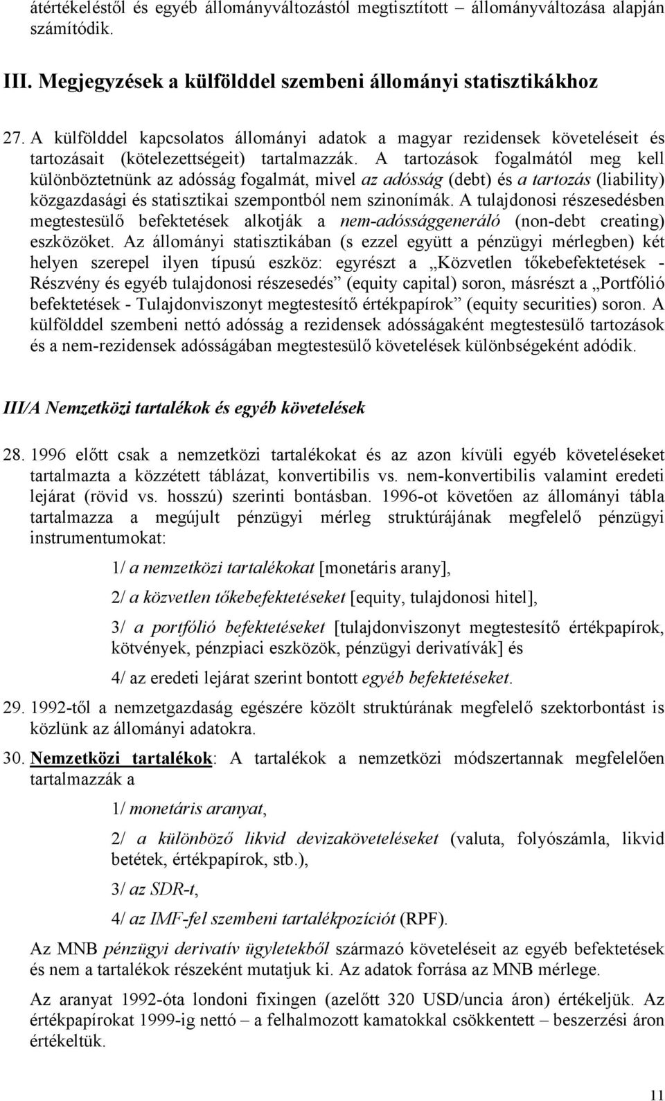 A tartozások fogalmától meg kell különböztetnünk az adósság fogalmát, mivel az adósság (debt) és a tartozás (liability) közgazdasági és statisztikai szempontból nem szinonímák.