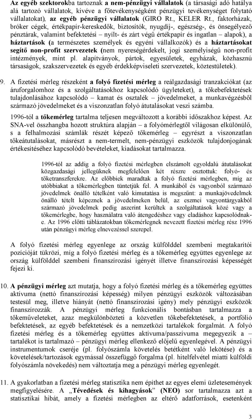 , faktorházak, bróker cégek, értékpapír-kereskedők, biztosítók, nyugdíj-, egészség-, és önsegélyező pénztárak, valamint befektetési nyílt- és zárt végű értékpapír és ingatlan alapok), a háztartások